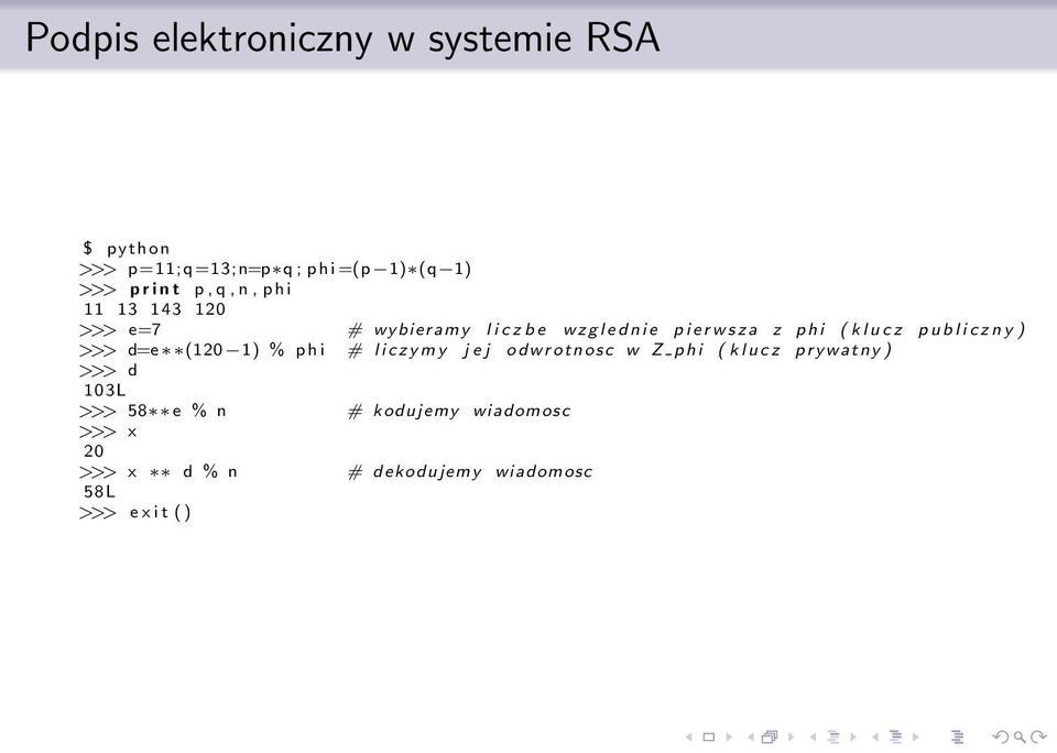 publiczny ) >>> d=e (120 1) % p h i # liczymy j e j odwrotnosc w Z phi ( klucz prywatny ) >>> d