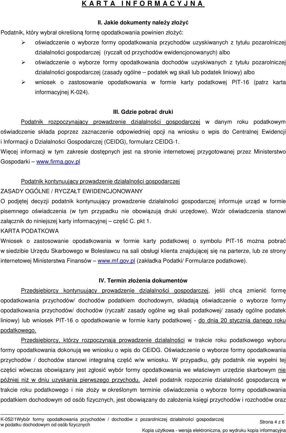 ogólne podatek wg skali lub podatek liniowy) albo wniosek o zastosowanie opodatkowania w formie karty podatkowej PIT-16 (patrz karta informacyjnej K-024). III.