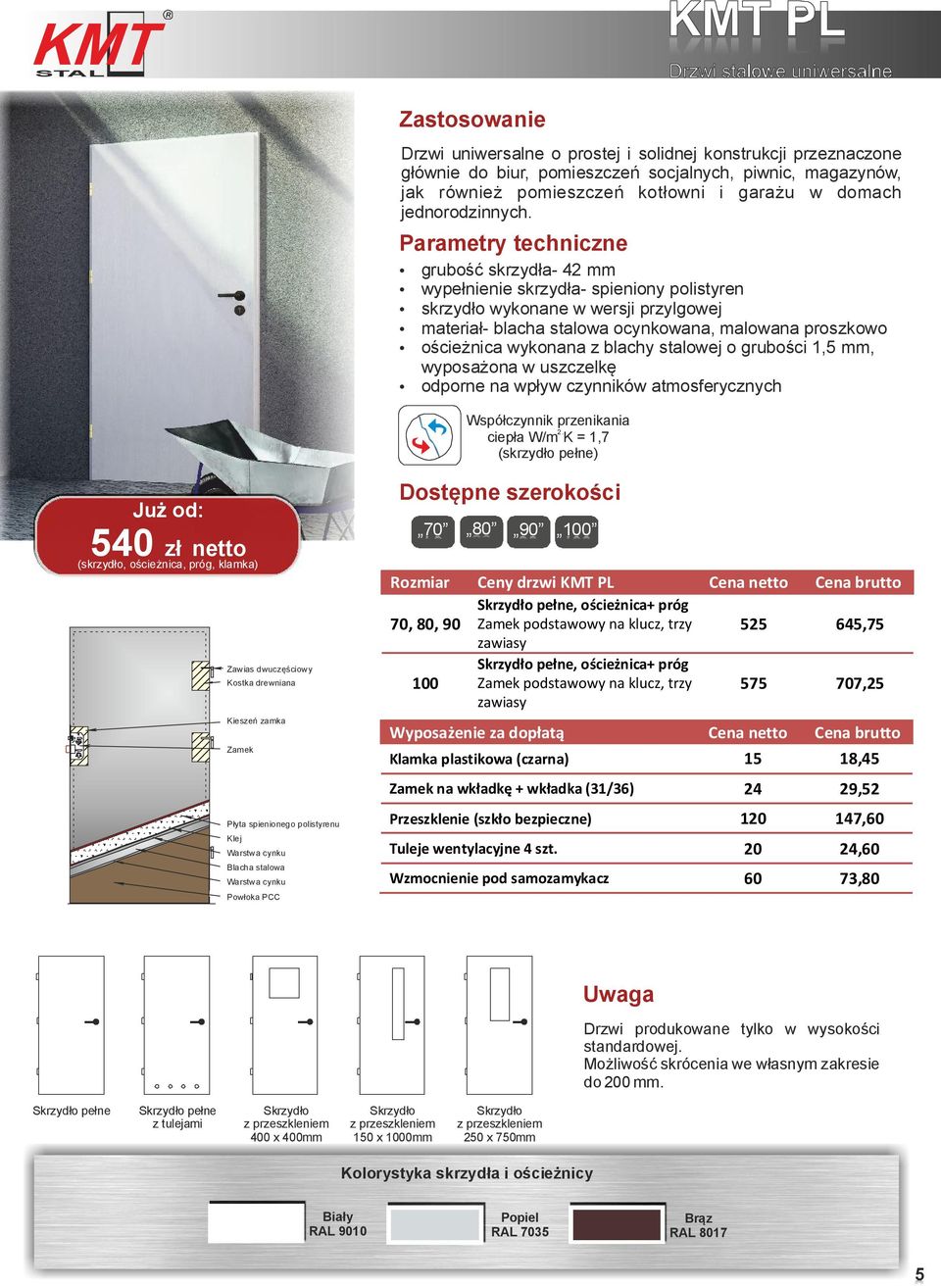 Parametry techniczne grubość skrzydła- 42 mm wypełnienie skrzydła- spieniony polistyren skrzydło wykonane w wersji przylgowej materiał- blacha stalowa ocynkowana, malowana proszkowo ościeżnica