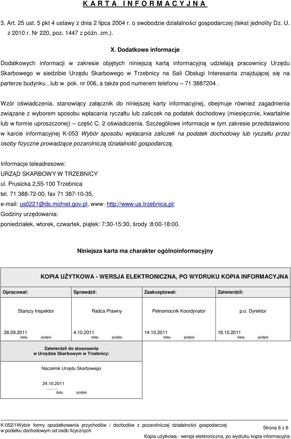 Interesanta znajdującej się na parterze budynku, lub w pok. nr 006, a takŝe pod numerem telefonu 71 3887204.