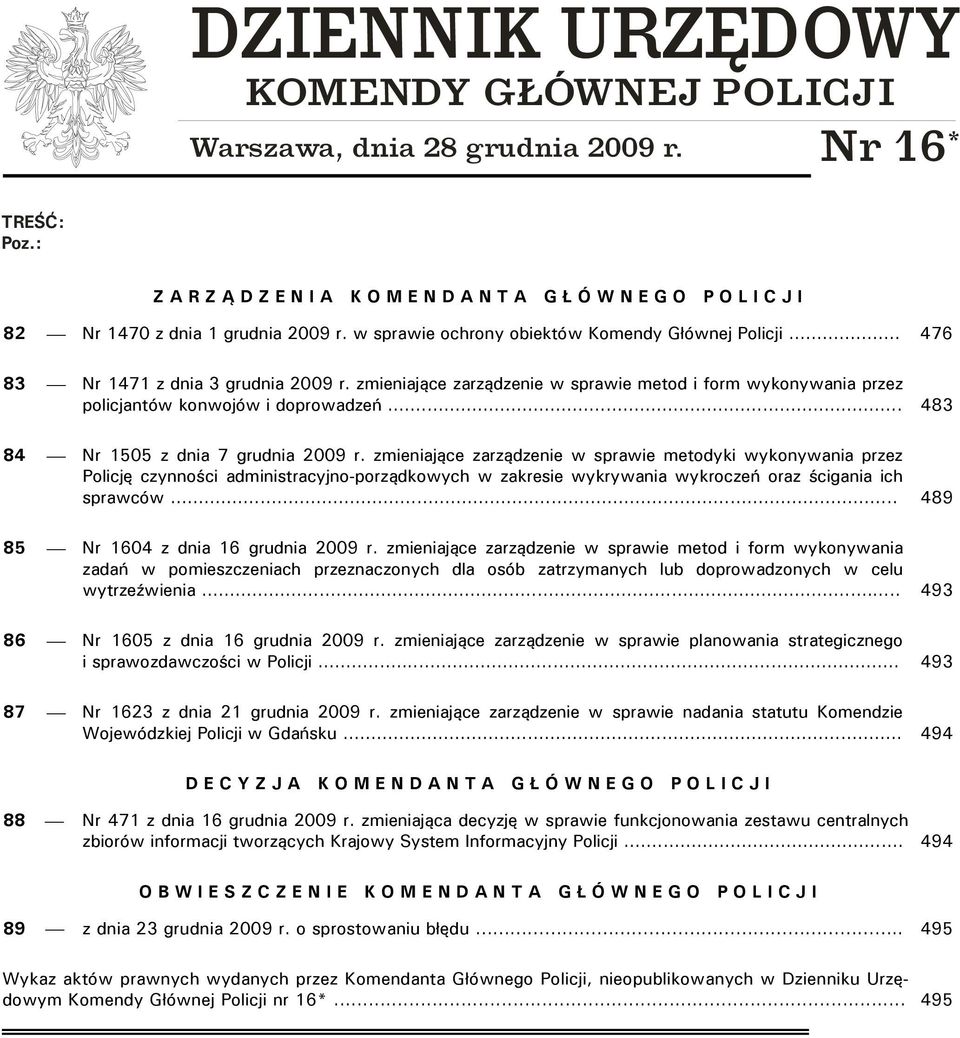 .. 476 83 Nr 1471 z dnia 3 grudnia 2009 r. zmieniające zarządzenie w sprawie metod i form wykonywania przez policjantów konwojów i doprowadzeń... 483 84 Nr 1505 z dnia 7 grudnia 2009 r.