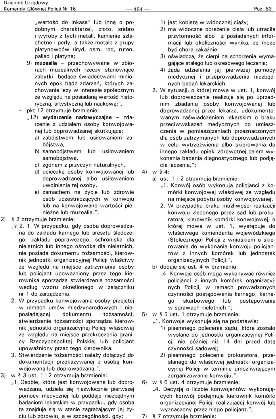 9) muzealia przechowywane w zbiorach muzealnych rzeczy stanowiące zabytki będące świadectwami minionych epok bądź zdarzeń, których zachowanie leży w interesie społecznym ze względu na posiadaną