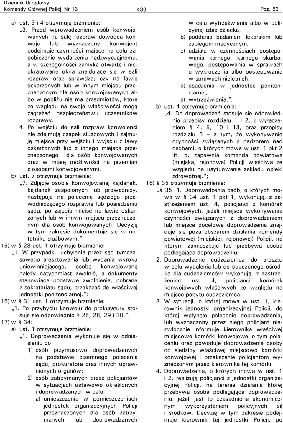 otwarte i nieokratowane okna znajdujące się w sali rozpraw oraz sprawdza, czy na ławie oskarżonych lub w innym miejscu przeznaczonym dla osób konwojowanych albo w pobliżu nie ma przedmiotów, które ze