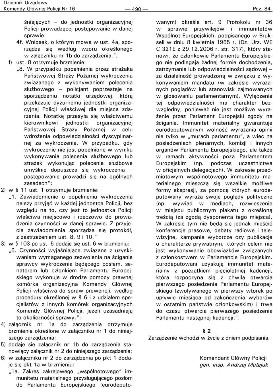 W przypadku popełnienia przez strażaka Państwowej Straży Pożarnej wykroczenia związanego z wykonywaniem polecenia służbowego policjant poprzestaje na sporządzeniu notatki urzędowej, którą przekazuje