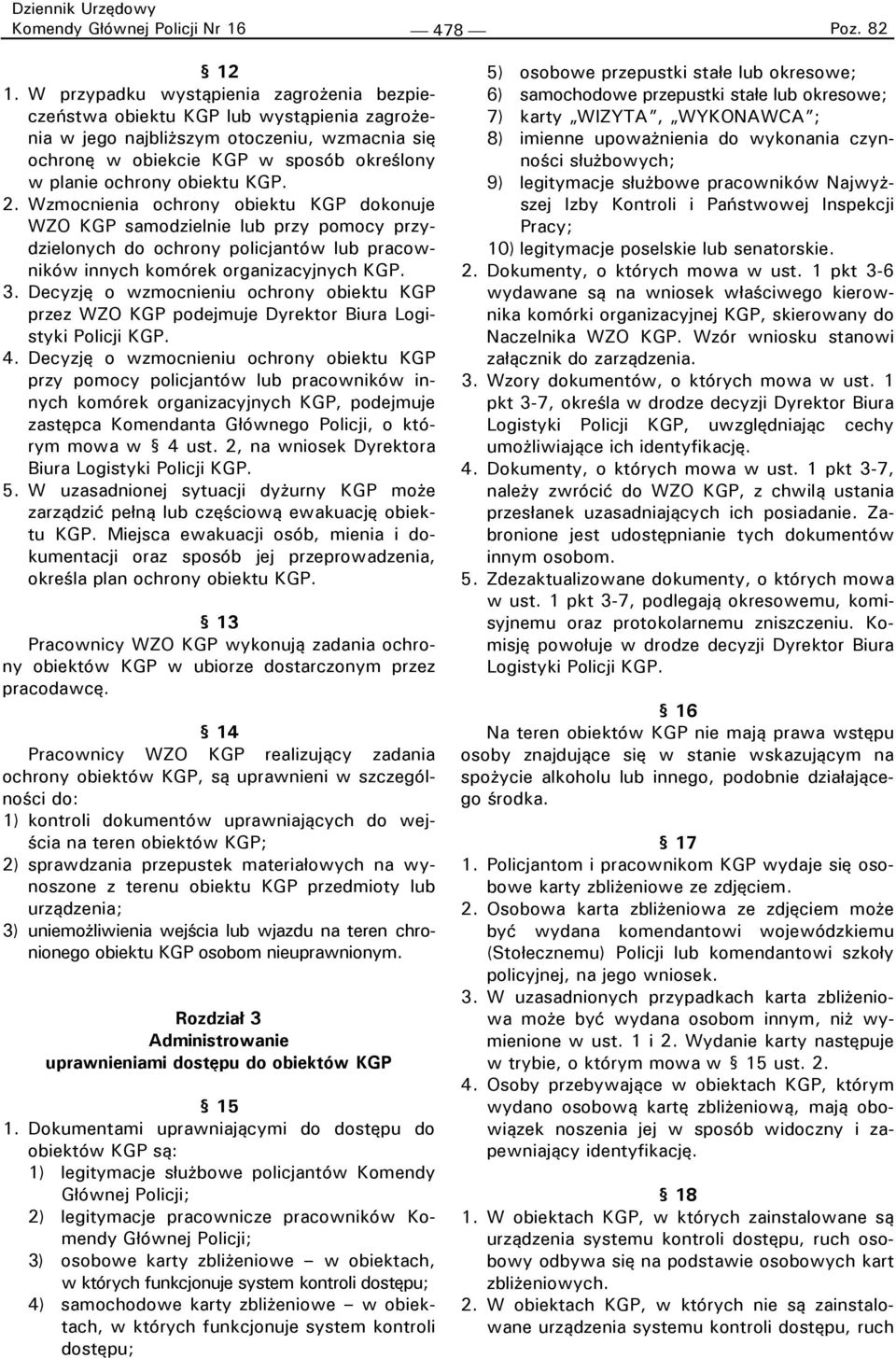 KGP. 2. Wzmocnienia ochrony obiektu KGP dokonuje WZO KGP samodzielnie lub przy pomocy przydzielonych do ochrony policjantów lub pracowników innych komórek organizacyjnych KGP. 3.