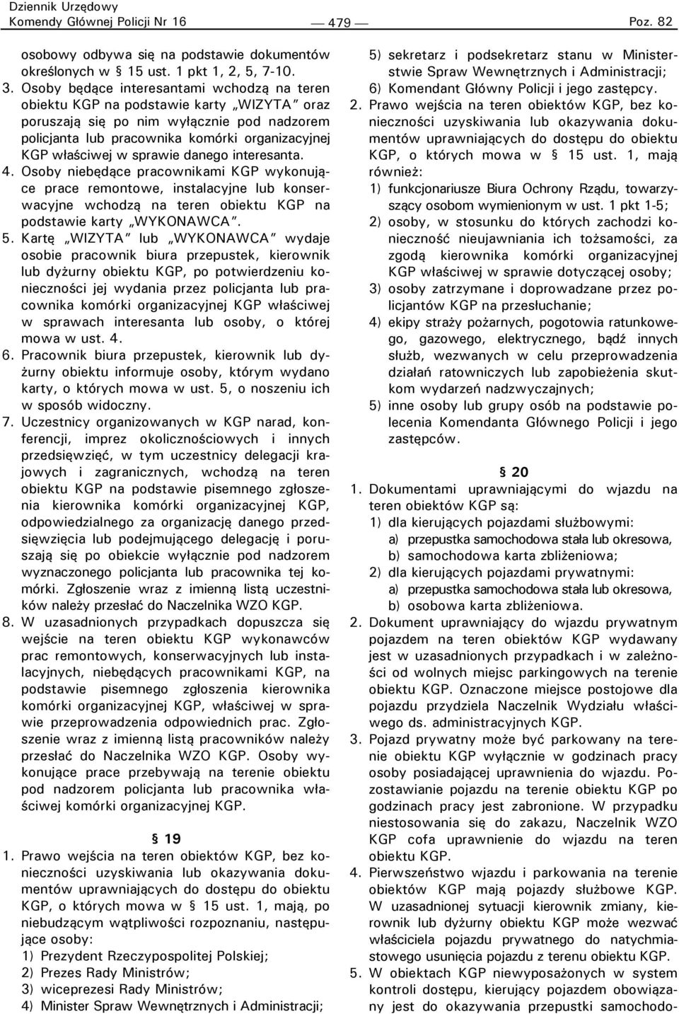 sprawie danego interesanta. 4. Osoby niebędące pracownikami KGP wykonujące prace remontowe, instalacyjne lub konserwacyjne wchodzą na teren obiektu KGP na podstawie karty WYKONAWCA. 5.