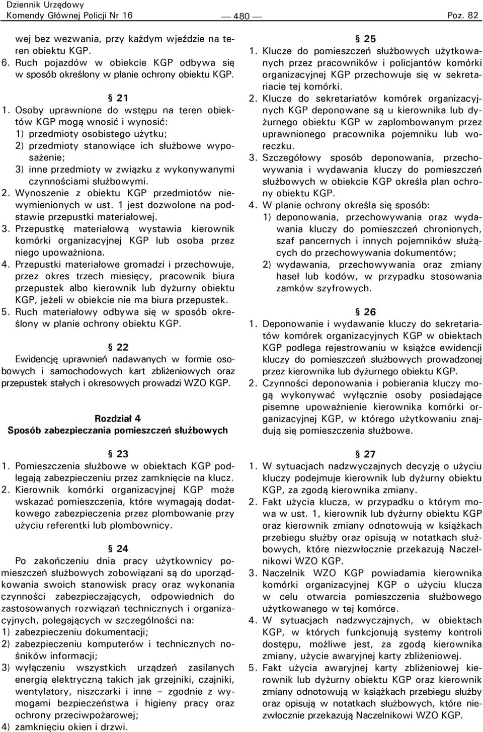 czynnościami służbowymi. 2. Wynoszenie z obiektu KGP przedmiotów niewymienionych w ust. 1 jest dozwolone na podstawie przepustki materiałowej. 3.