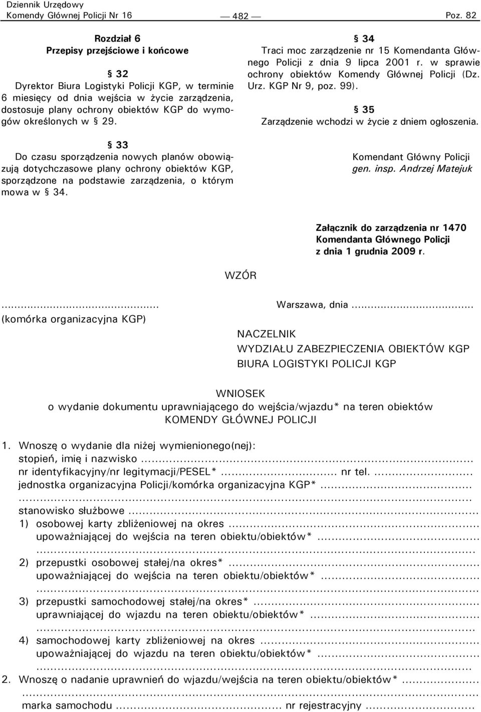 określonych w 29. 33 Do czasu sporządzenia nowych planów obowiązują dotychczasowe plany ochrony obiektów KGP, sporządzone na podstawie zarządzenia, o którym mowa w 34.