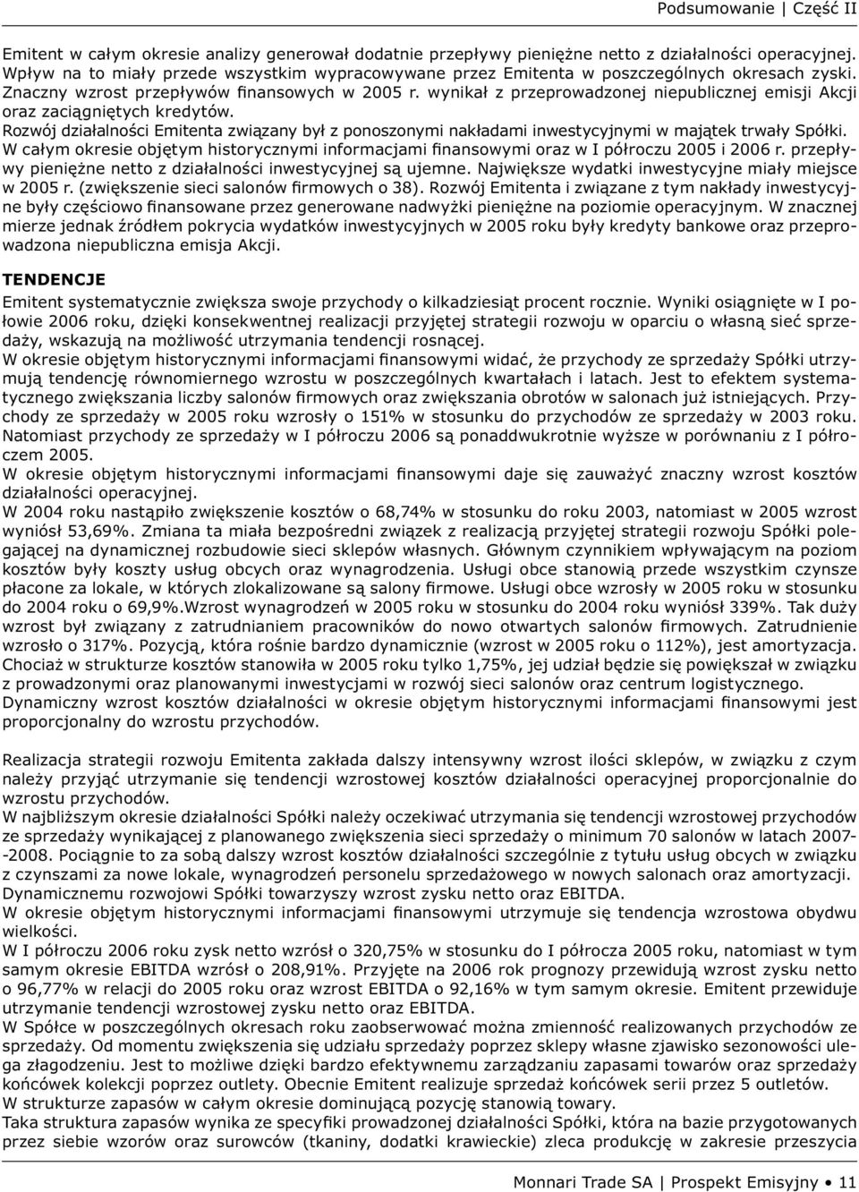 wynikał z przeprowadzonej niepublicznej emisji Akcji oraz zaciągniętych kredytów. Rozwój działalności Emitenta związany był z ponoszonymi nakładami inwestycyjnymi w majątek trwały Spółki.