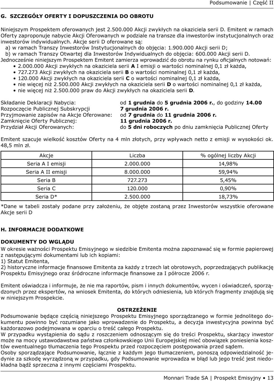 Akcje serii D oferowane są: a) w ramach Transzy Inwestorów Instytucjonalnych do objęcia: 1.900.000 Akcji serii D; b) w ramach Transzy Otwartej dla Inwestorów Indywidualnych do objęcia: 600.