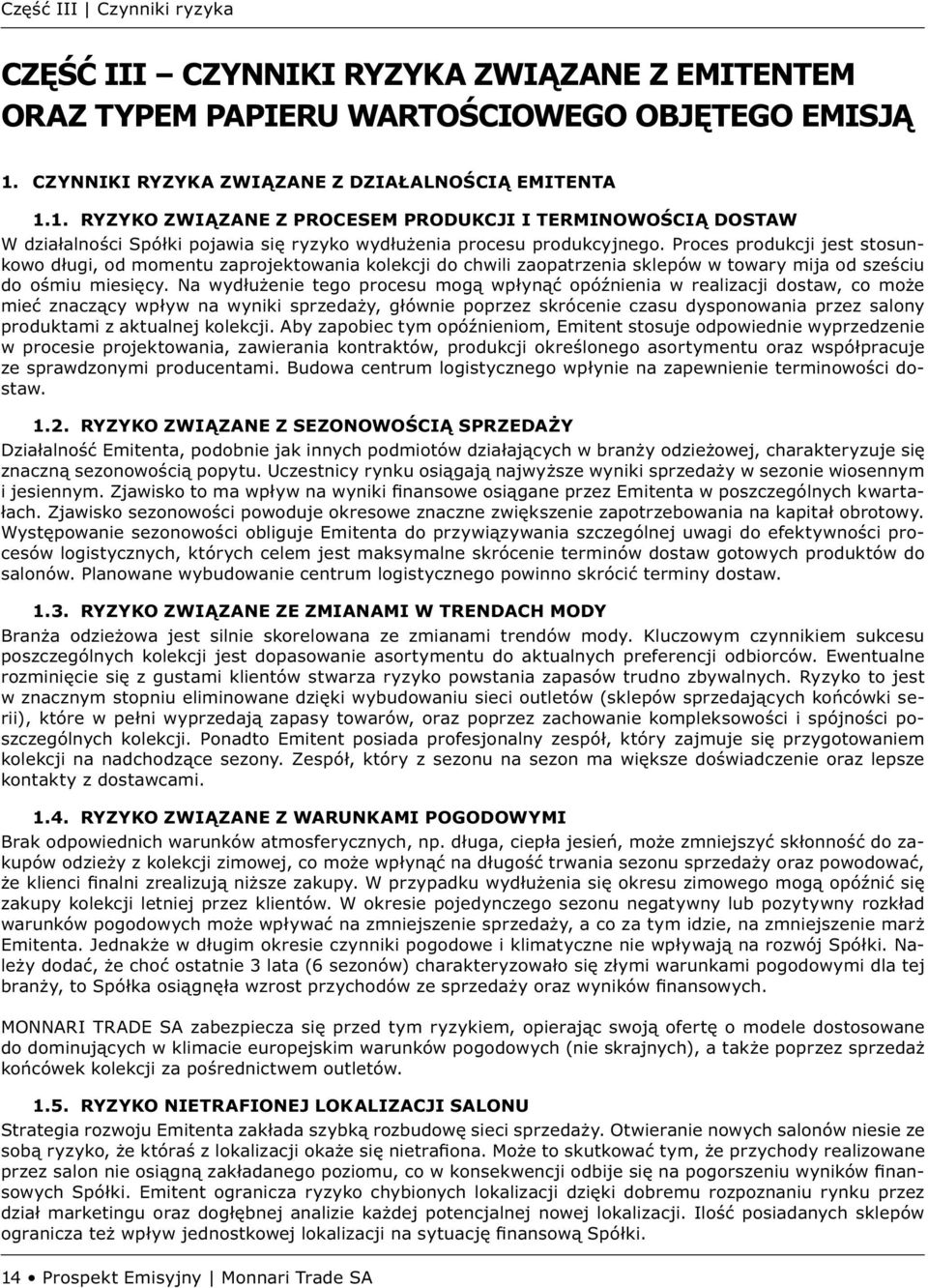 Proces produkcji jest stosunkowo długi, od momentu zaprojektowania kolekcji do chwili zaopatrzenia sklepów w towary mija od sześciu do ośmiu miesięcy.