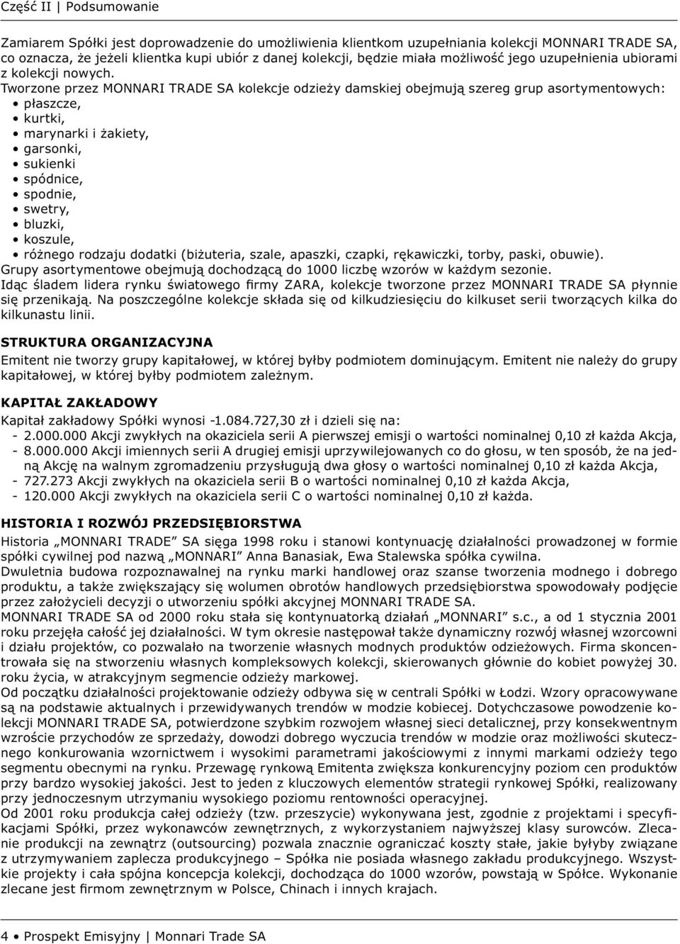 Tworzone przez MONNARI TRADE SA kolekcje odzieży damskiej obejmują szereg grup asortymentowych: płaszcze, kurtki, marynarki i żakiety, garsonki, sukienki spódnice, spodnie, swetry, bluzki, koszule,