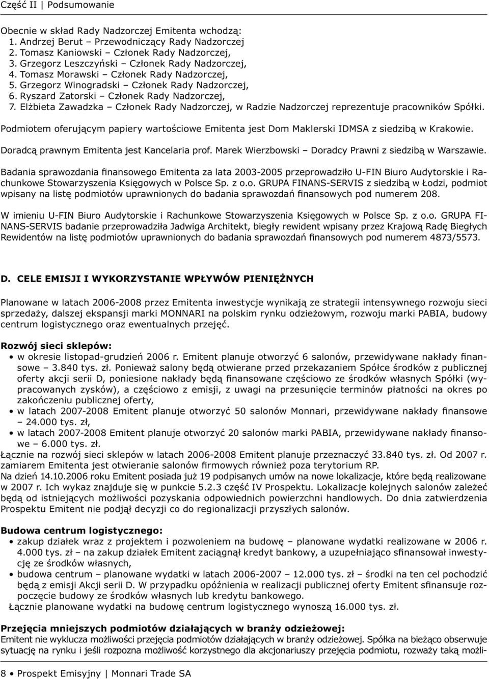 Elżbieta Zawadzka Członek Rady Nadzorczej, w Radzie Nadzorczej reprezentuje pracowników Spółki. Podmiotem oferującym papiery wartościowe Emitenta jest Dom Maklerski IDMSA z siedzibą w Krakowie.
