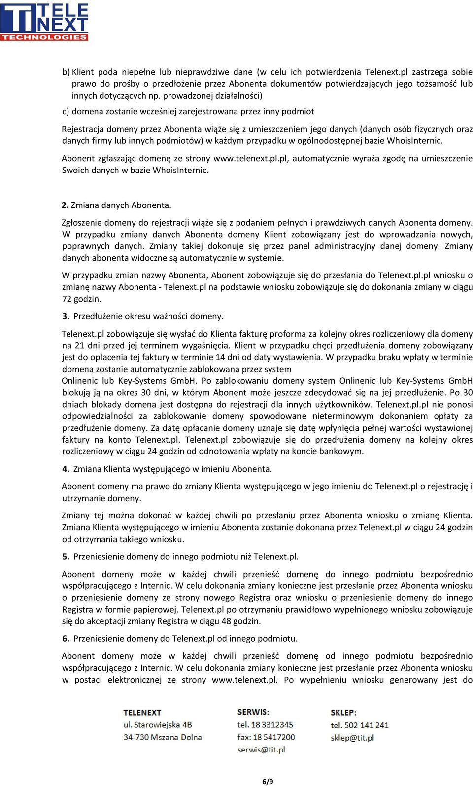 prowadzonej działalności) c) domena zostanie wcześniej zarejestrowana przez inny podmiot Rejestracja domeny przez Abonenta wiąże się z umieszczeniem jego danych (danych osób fizycznych oraz danych