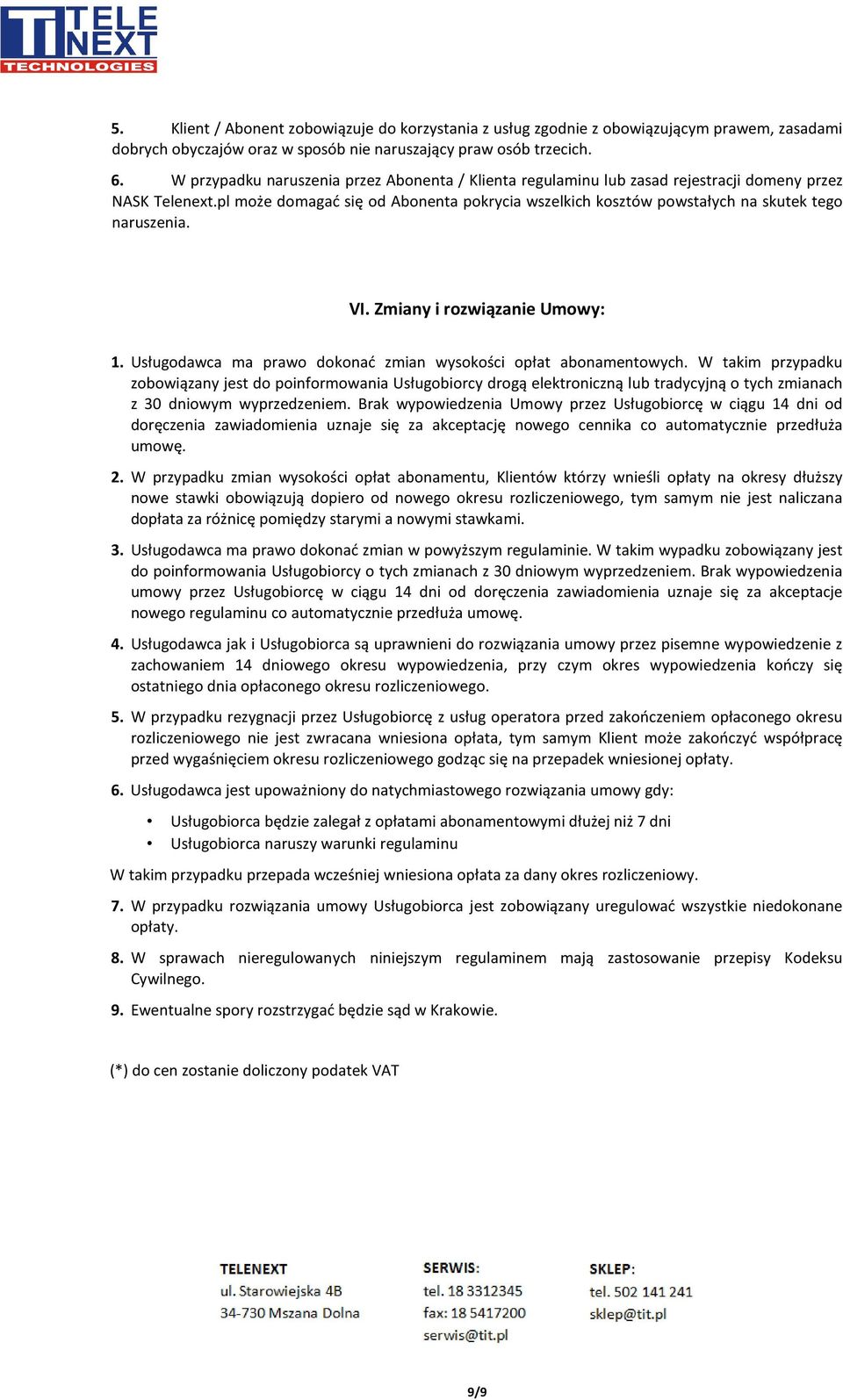 pl może domagać się od Abonenta pokrycia wszelkich kosztów powstałych na skutek tego naruszenia. VI. Zmiany i rozwiązanie Umowy: 1. Usługodawca ma prawo dokonać zmian wysokości opłat abonamentowych.