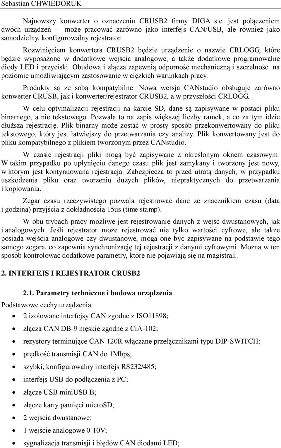 Obudowa i złącza zapewnią odporność mechaniczną i szczelność na poziomie umożliwiającym zastosowanie w ciężkich warunkach pracy. Produkty są ze sobą kompatybilne.