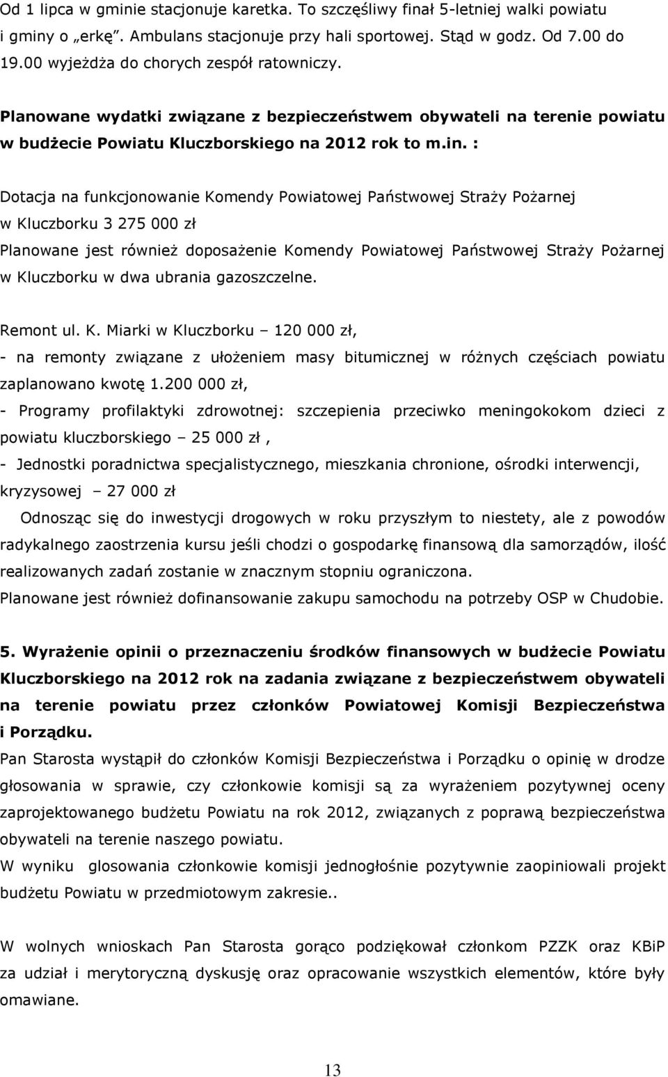 : Dotacja na funkcjonowanie Komendy Powiatowej Państwowej Straży Pożarnej w Kluczborku 3 275 000 zł Planowane jest również doposażenie Komendy Powiatowej Państwowej Straży Pożarnej w Kluczborku w dwa
