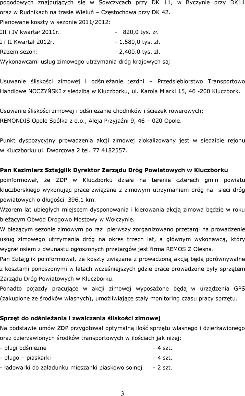Karola Miarki 15, 46-200 Kluczbork. Usuwanie śliskości zimowej i odśnieżanie chodników i ścieżek rowerowych: REMONDIS Opole Spółka z o.o., Aleja Przyjaźni 9, 46 020 Opole.
