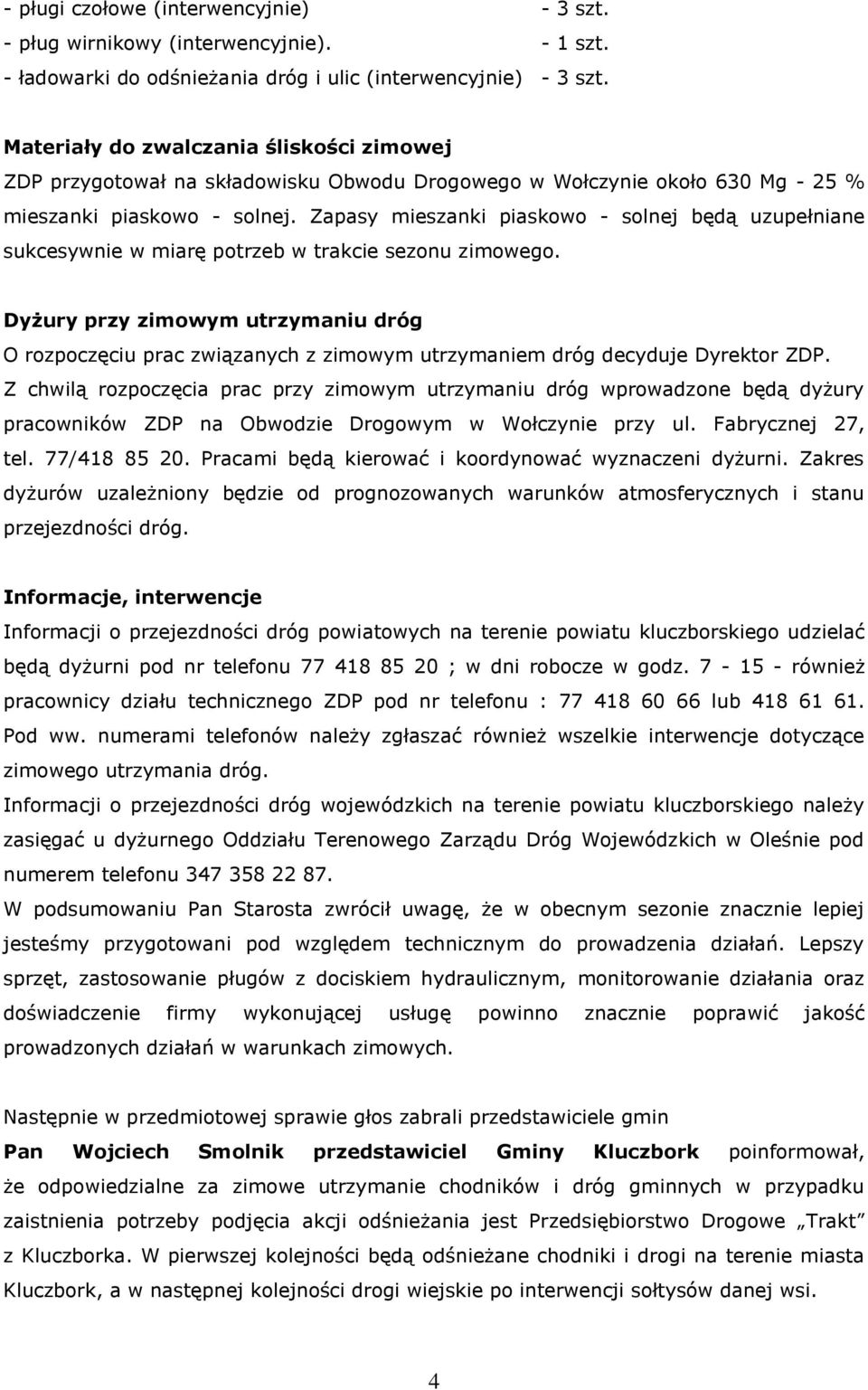 Zapasy mieszanki piaskowo - solnej będą uzupełniane sukcesywnie w miarę potrzeb w trakcie sezonu zimowego.