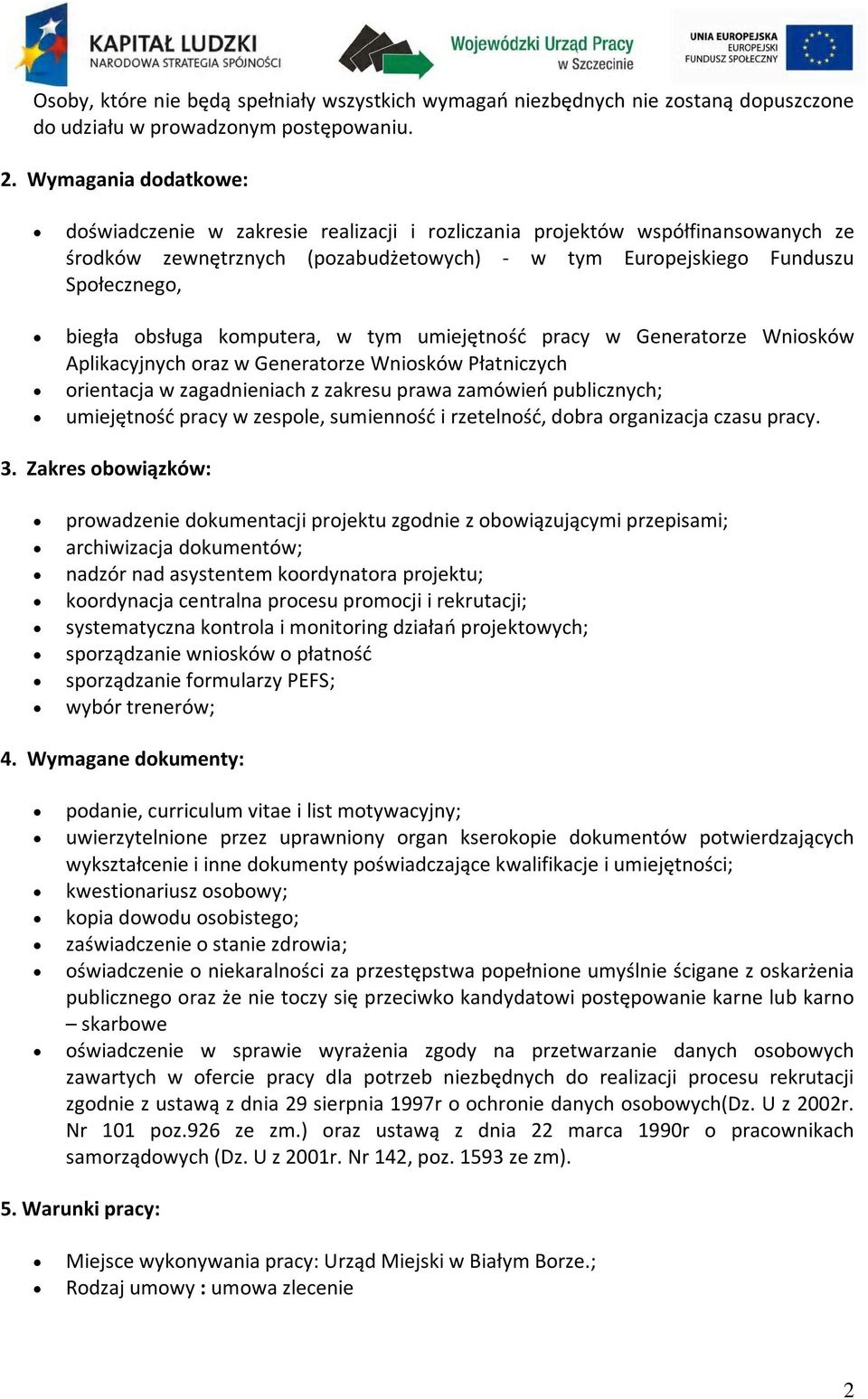 obsługa komputera, w tym umiejętność pracy w Generatorze Wniosków Aplikacyjnych oraz w Generatorze Wniosków Płatniczych orientacja w zagadnieniach z zakresu prawa zamówień publicznych; umiejętność