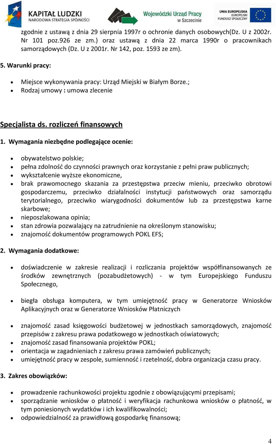 Wymagania niezbędne podlegające ocenie: obywatelstwo polskie; pełna zdolność do czynności prawnych oraz korzystanie z pełni praw publicznych; wykształcenie wyższe ekonomiczne, brak prawomocnego