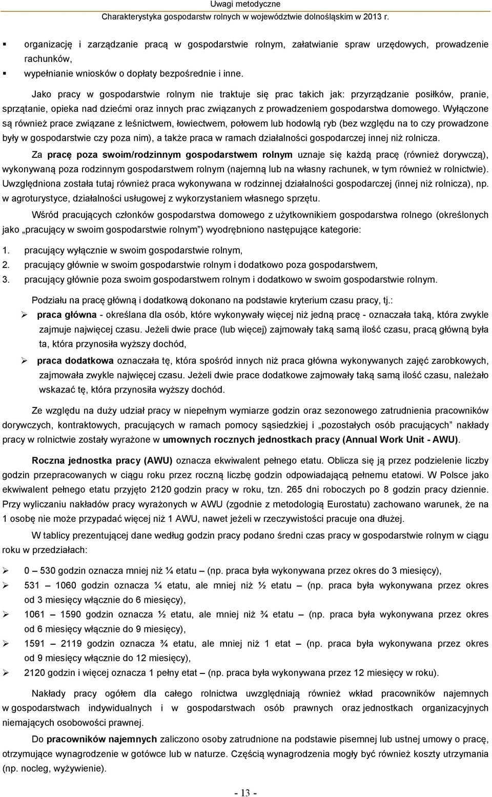 Wyłączone są również prace związane z leśnictwem, łowiectwem, połowem lub hodowlą ryb (bez względu na to czy prowadzone były w gospodarstwie czy poza nim), a także praca w ramach działalności