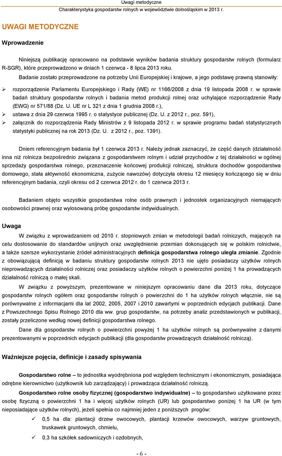 Badanie zostało przeprowadzone na potrzeby Unii Europejskiej i krajowe, a jego podstawę prawną stanowiły: rozporządzenie Parlamentu Europejskiego i Rady (WE) nr 1166/2008 z dnia 19 listopada 2008 r.