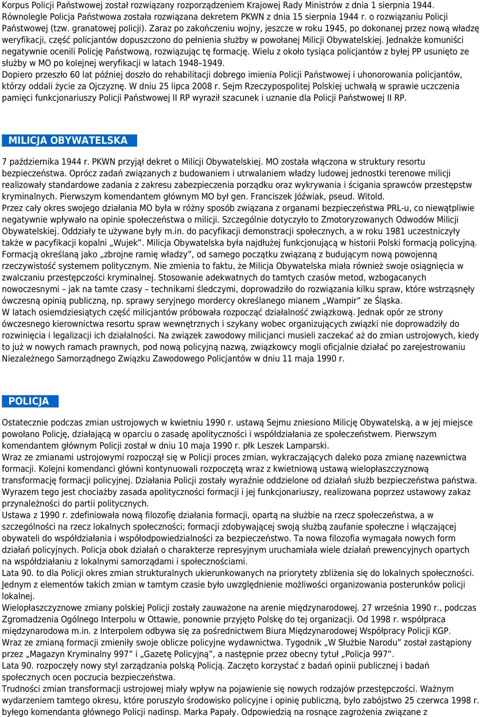Zaraz po zakończeniu wojny, jeszcze w roku 1945, po dokonanej przez nową władzę weryfikacji, część policjantów dopuszczono do pełnienia służby w powołanej Milicji Obywatelskiej.