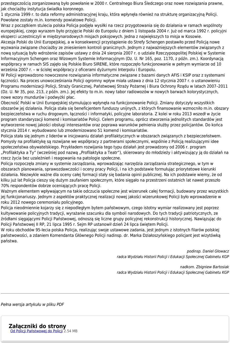 Wraz z początkiem stulecia polska Policja podjęła wysiłki na rzecz przygotowania się do działania w ramach wspólnoty europejskiej, czego wyrazem było przyjęcie Polski do Europolu z dniem 1 listopada