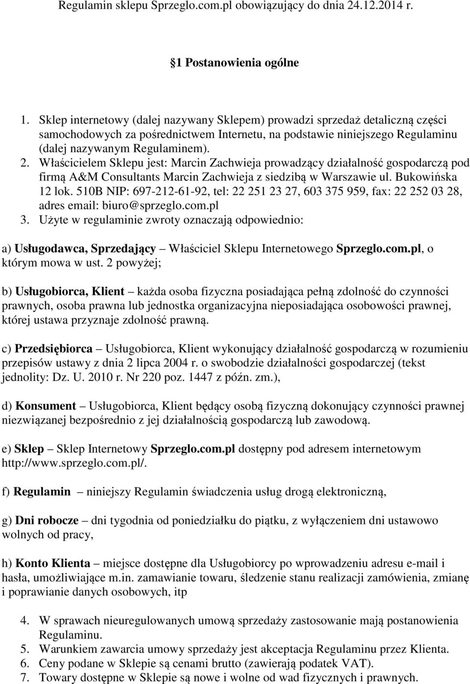 Właścicielem Sklepu jest: Marcin Zachwieja prowadzący działalność gospodarczą pod firmą A&M Consultants Marcin Zachwieja z siedzibą w Warszawie ul. Bukowińska 12 lok.