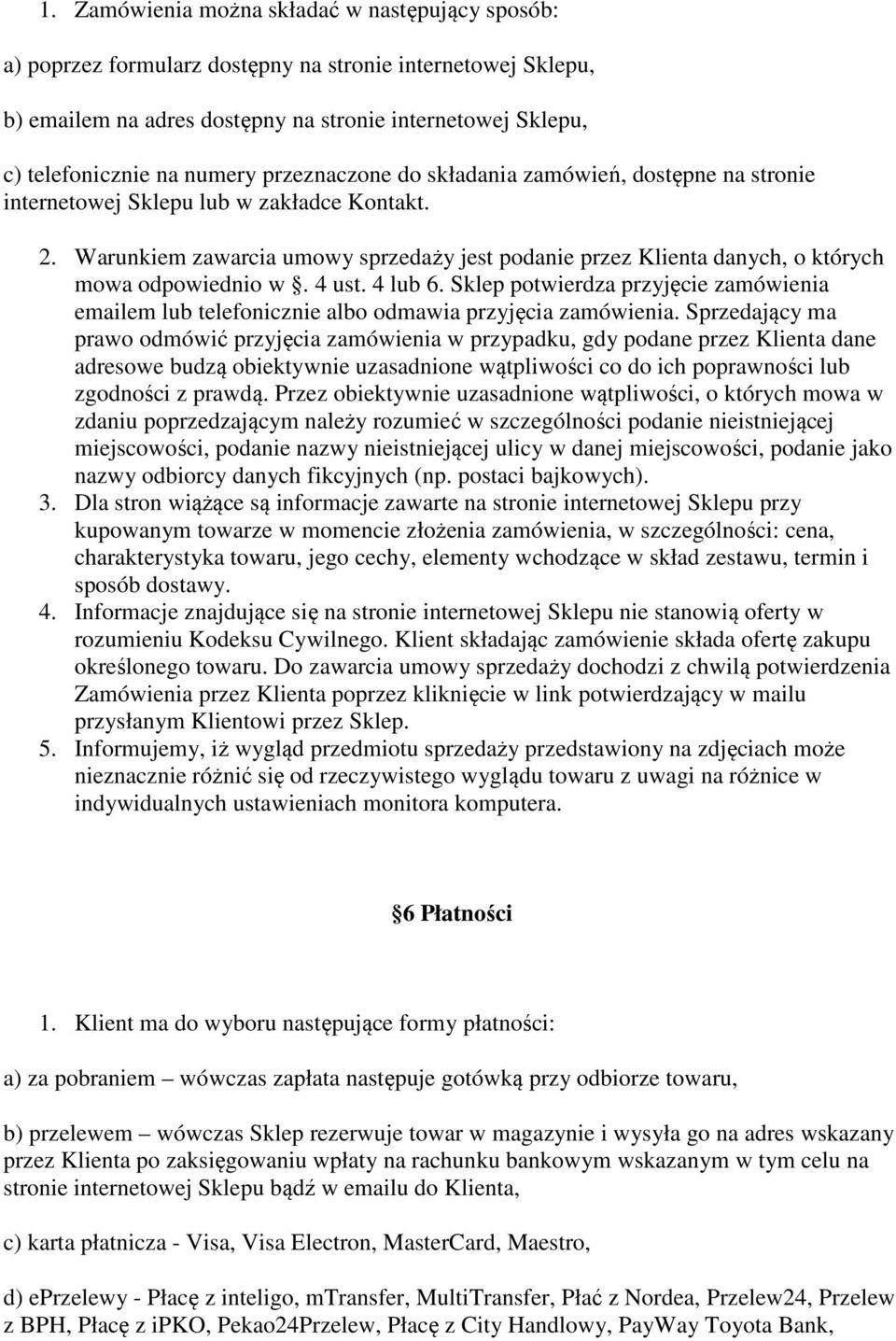 Warunkiem zawarcia umowy sprzedaży jest podanie przez Klienta danych, o których mowa odpowiednio w. 4 ust. 4 lub 6.