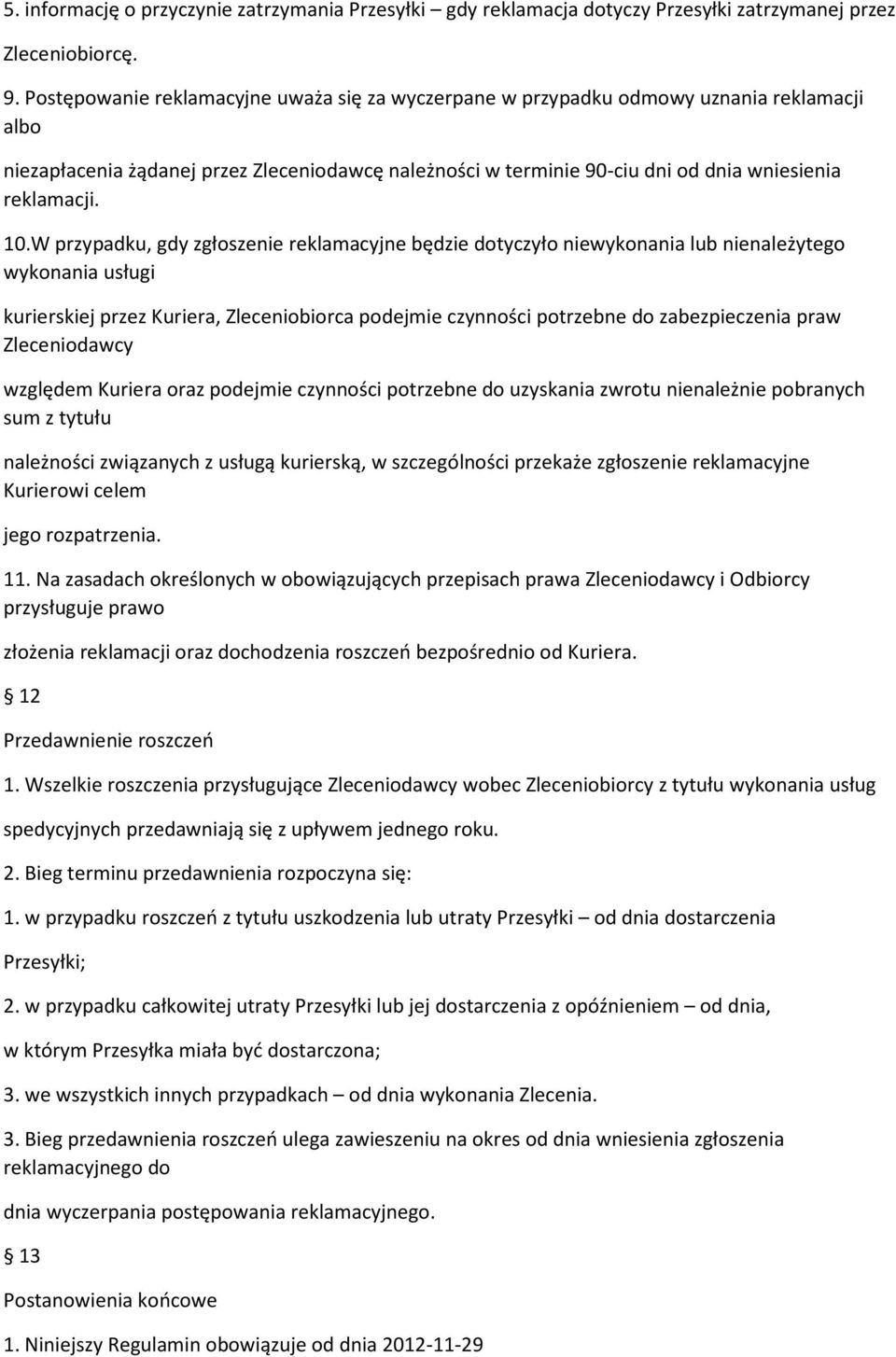 10.W przypadku, gdy zgłoszenie reklamacyjne będzie dotyczyło niewykonania lub nienależytego wykonania usługi kurierskiej przez Kuriera, Zleceniobiorca podejmie czynności potrzebne do zabezpieczenia