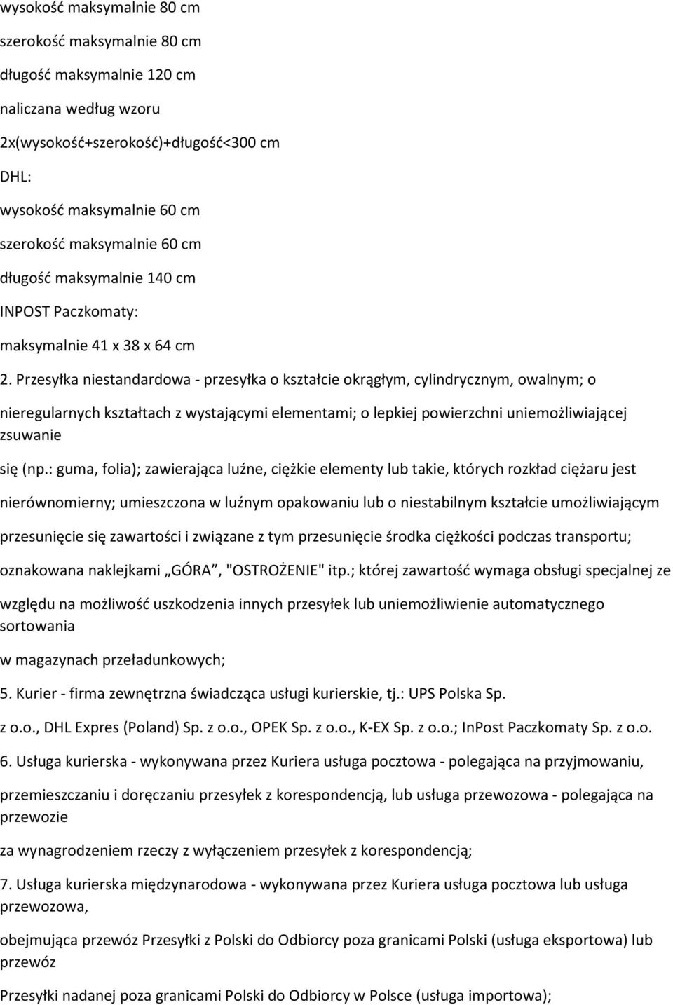 Przesyłka niestandardowa - przesyłka o kształcie okrągłym, cylindrycznym, owalnym; o nieregularnych kształtach z wystającymi elementami; o lepkiej powierzchni uniemożliwiającej zsuwanie się (np.