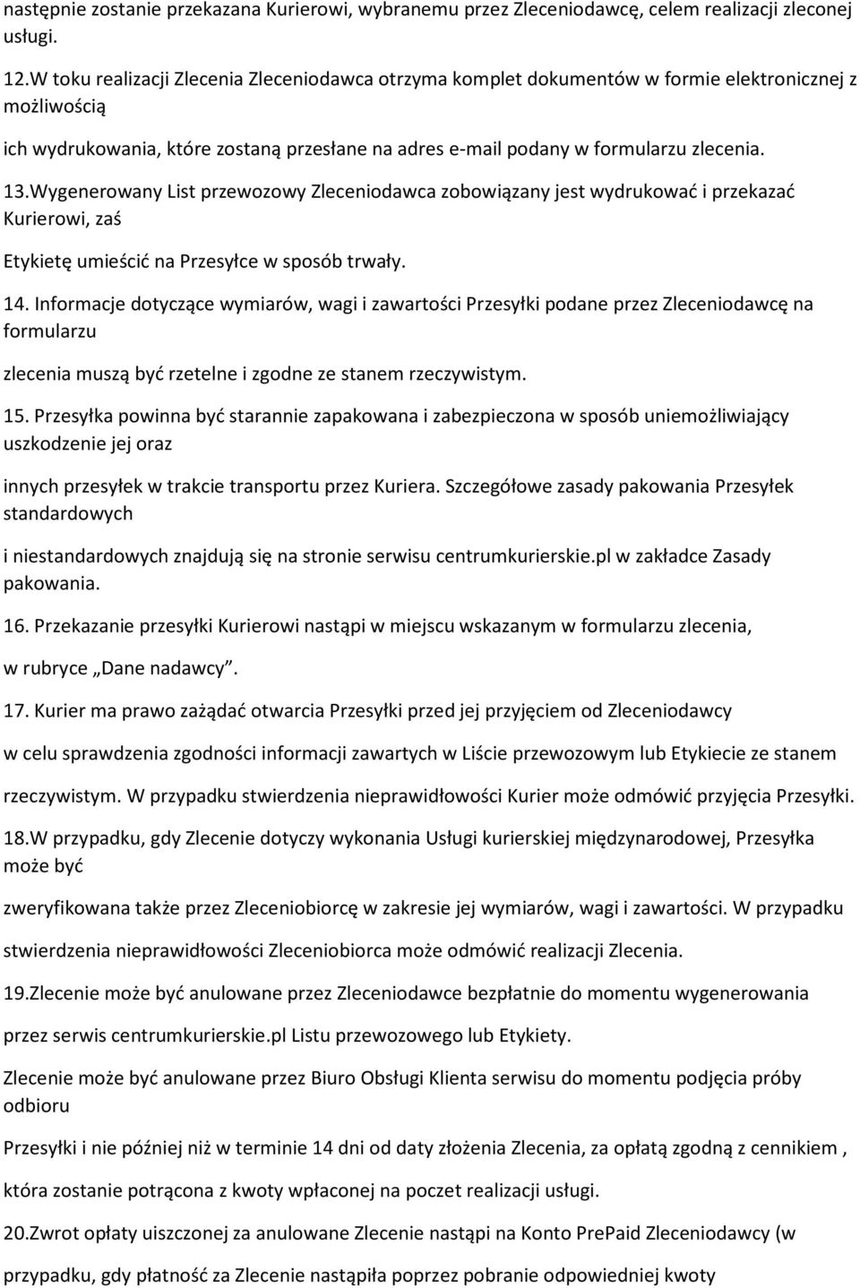 Wygenerowany List przewozowy Zleceniodawca zobowiązany jest wydrukować i przekazać Kurierowi, zaś Etykietę umieścić na Przesyłce w sposób trwały. 14.