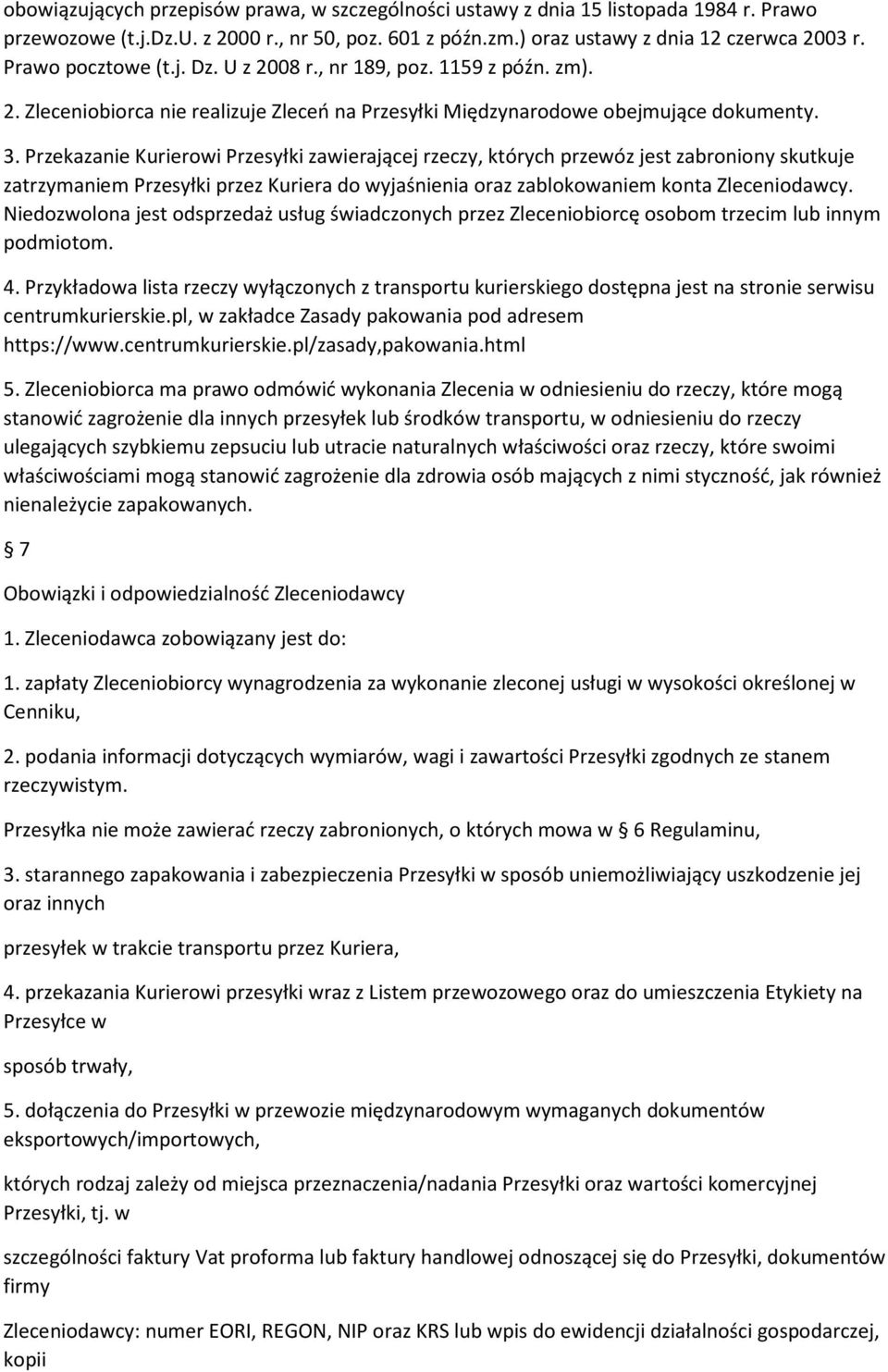 Przekazanie Kurierowi Przesyłki zawierającej rzeczy, których przewóz jest zabroniony skutkuje zatrzymaniem Przesyłki przez Kuriera do wyjaśnienia oraz zablokowaniem konta Zleceniodawcy.