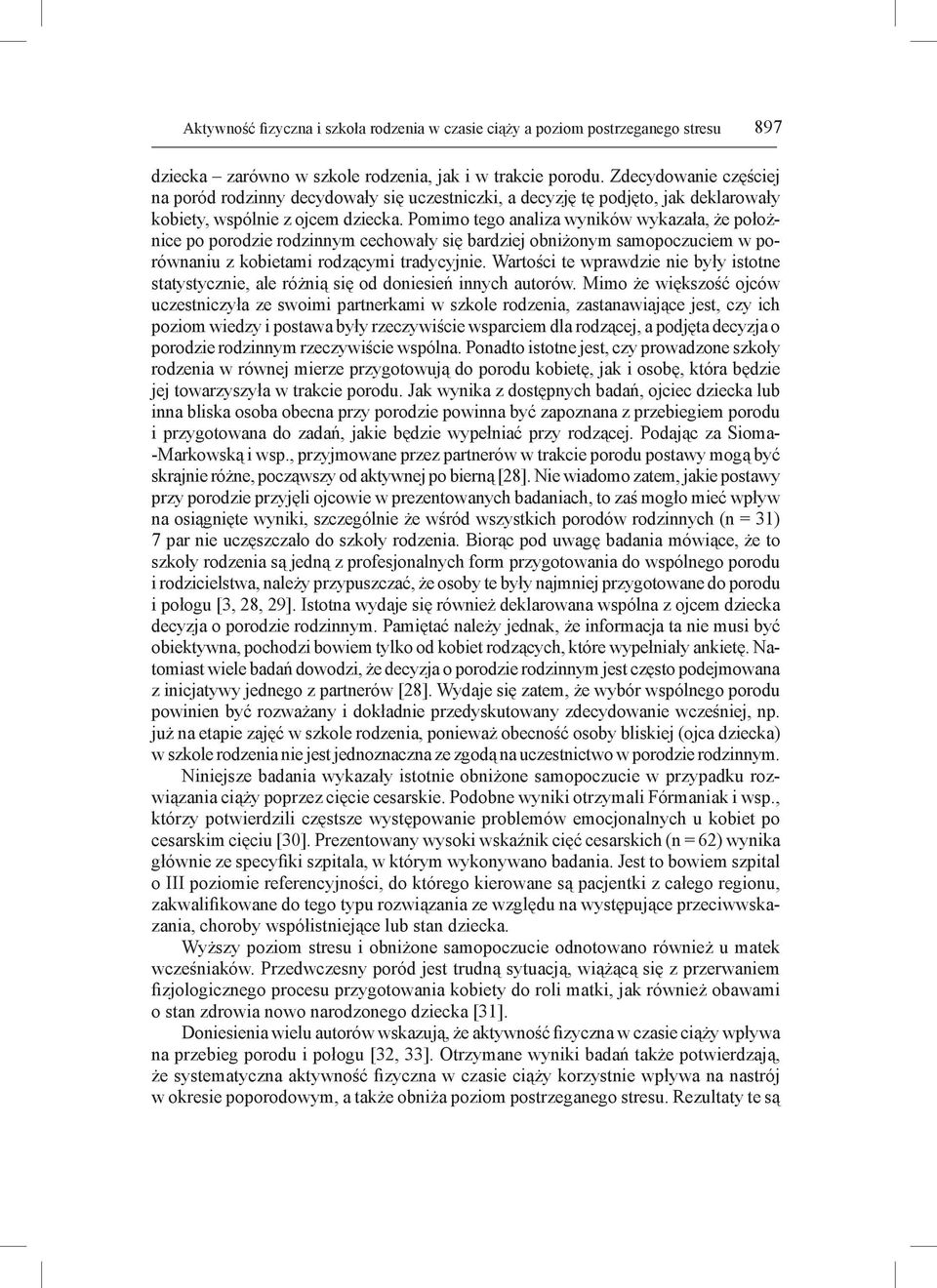 Pomimo tego analiza wyników wykazała, że położnice po porodzie rodzinnym cechowały się bardziej obniżonym samopoczuciem w porównaniu z kobietami rodzącymi tradycyjnie.