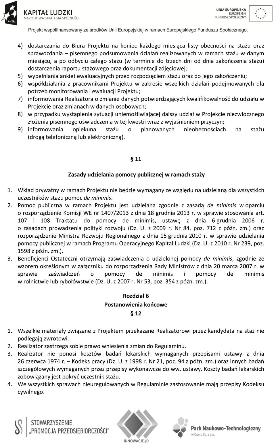 jego zakończeniu; 6) współdziałania z pracownikami Projektu w zakresie wszelkich działań podejmowanych dla potrzeb monitorowania i ewaluacji Projektu; 7) informowania Realizatora o zmianie danych