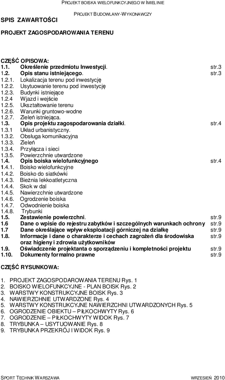 1.3.2. Obsługa komunikacyjna 1.3.3. Zieleń 1.3.4. Przyłącza i sieci 1.3.5. Powierzchnie utwardzone 1.4. Opis boiska wielofunkcyjnego str.4 1.4.1. Boisko wielofunkcyjne 1.4.2. Boisko do siatkówki 1.4.3. Bieżnia lekkoatletyczna 1.