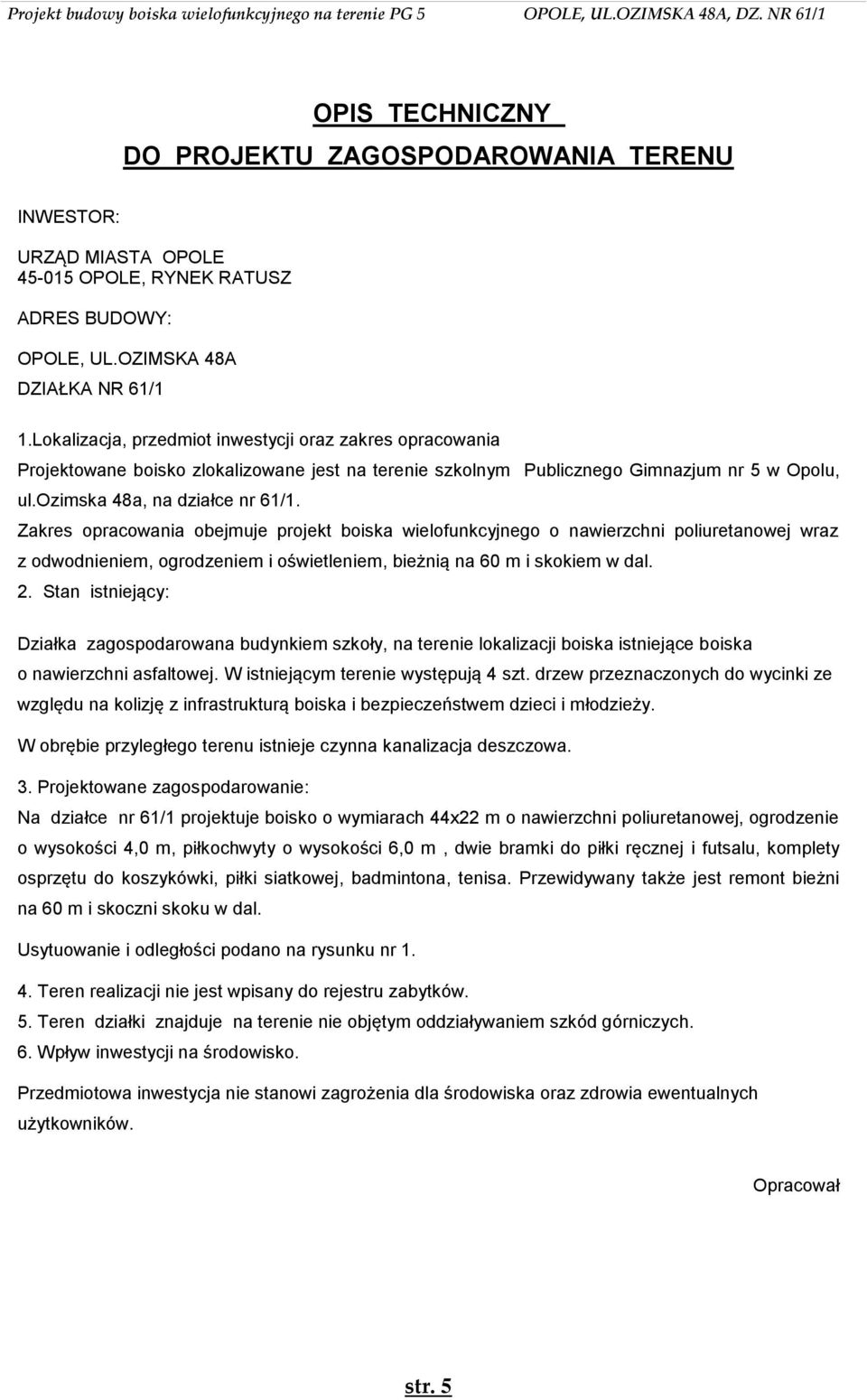 Zakres opracowania obejmuje projekt boiska wielofunkcyjnego o nawierzchni poliuretanowej wraz z odwodnieniem, ogrodzeniem i oświetleniem, bieżnią na 60 m i skokiem w dal. 2.