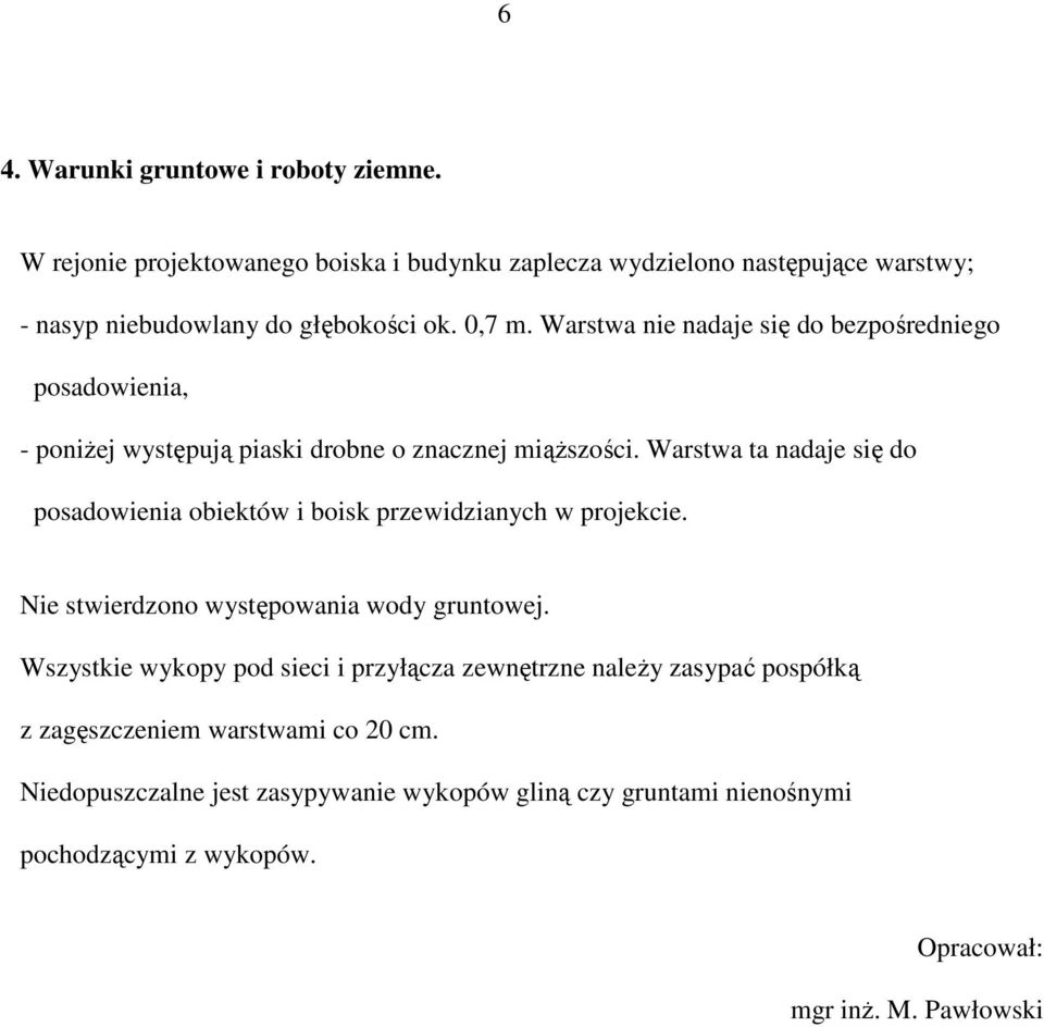 Warstwa ta nadaje się do posadowienia obiektów i boisk przewidzianych w projekcie. Nie stwierdzono występowania wody gruntowej.