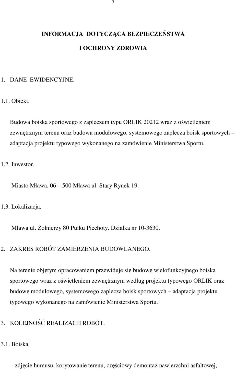 zamówienie Ministerstwa Sportu. 1.2. Inwestor. Miasto Mława. 06 500 Mława ul. Stary Rynek 19. 1.3. Lokalizacja. Mława ul. śołnierzy 80 Pułku Piechoty. Działka nr 10-3630. 2.