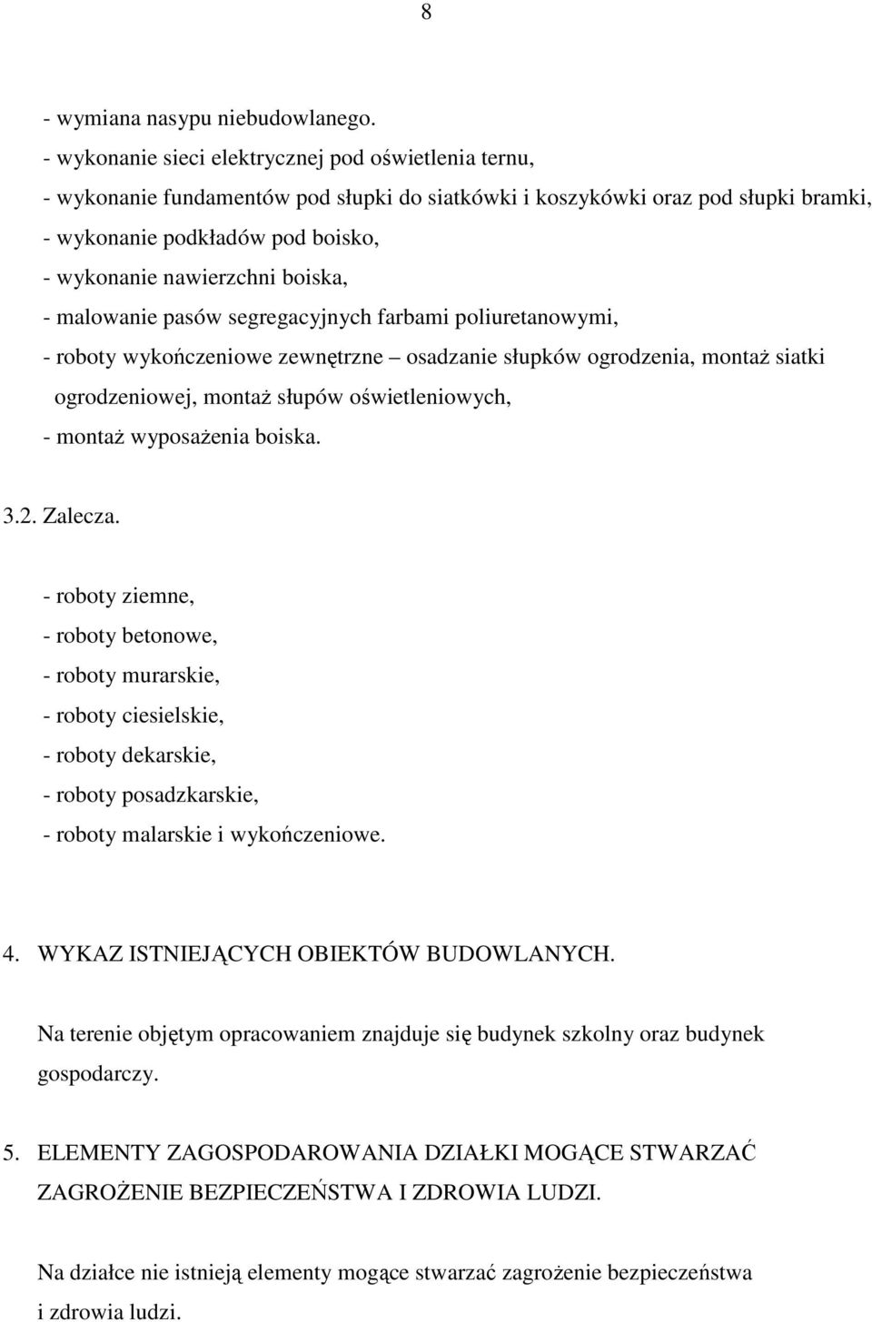 boiska, - malowanie pasów segregacyjnych farbami poliuretanowymi, - roboty wykończeniowe zewnętrzne osadzanie słupków ogrodzenia, montaŝ siatki ogrodzeniowej, montaŝ słupów oświetleniowych, - montaŝ