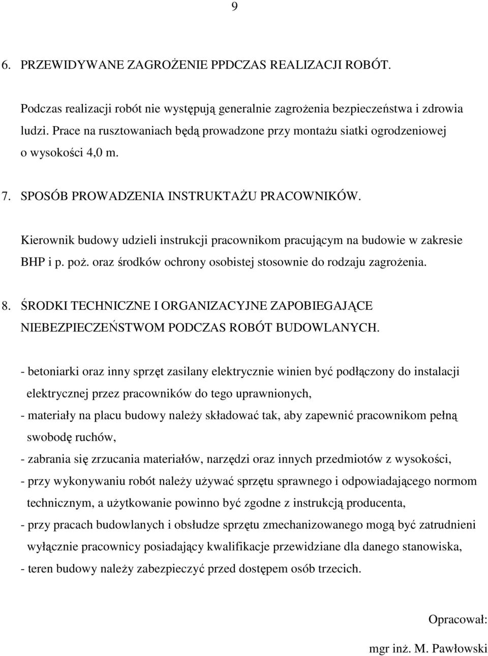 Kierownik budowy udzieli instrukcji pracownikom pracującym na budowie w zakresie BHP i p. poŝ. oraz środków ochrony osobistej stosownie do rodzaju zagroŝenia. 8.