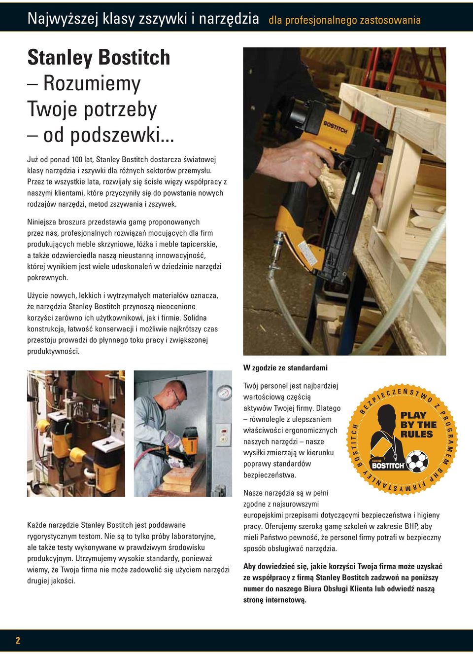 Przez te wszystkie lata, rozwijały się ścisłe więzy współpracy z naszymi klientami, które przyczyniły się do powstania nowych rodzajów narzędzi, metod zszywania i zszywek.