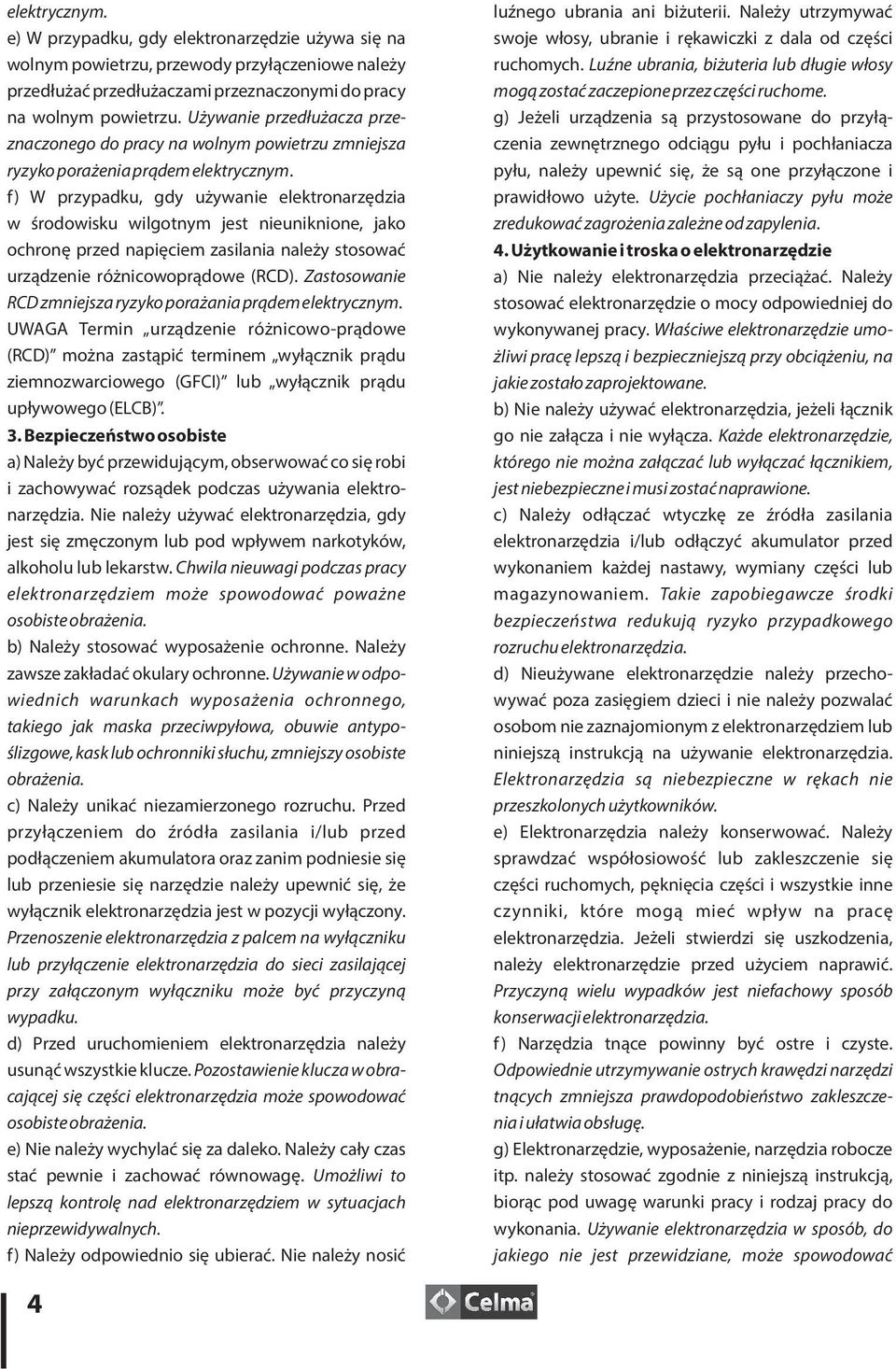 f) W przypadku, gdy używanie elektronarzędzia w środowisku wilgotnym jest nieuniknione, jako ochronę przed napięciem zasilania należy stosować urządzenie różnicowoprądowe (RCD).