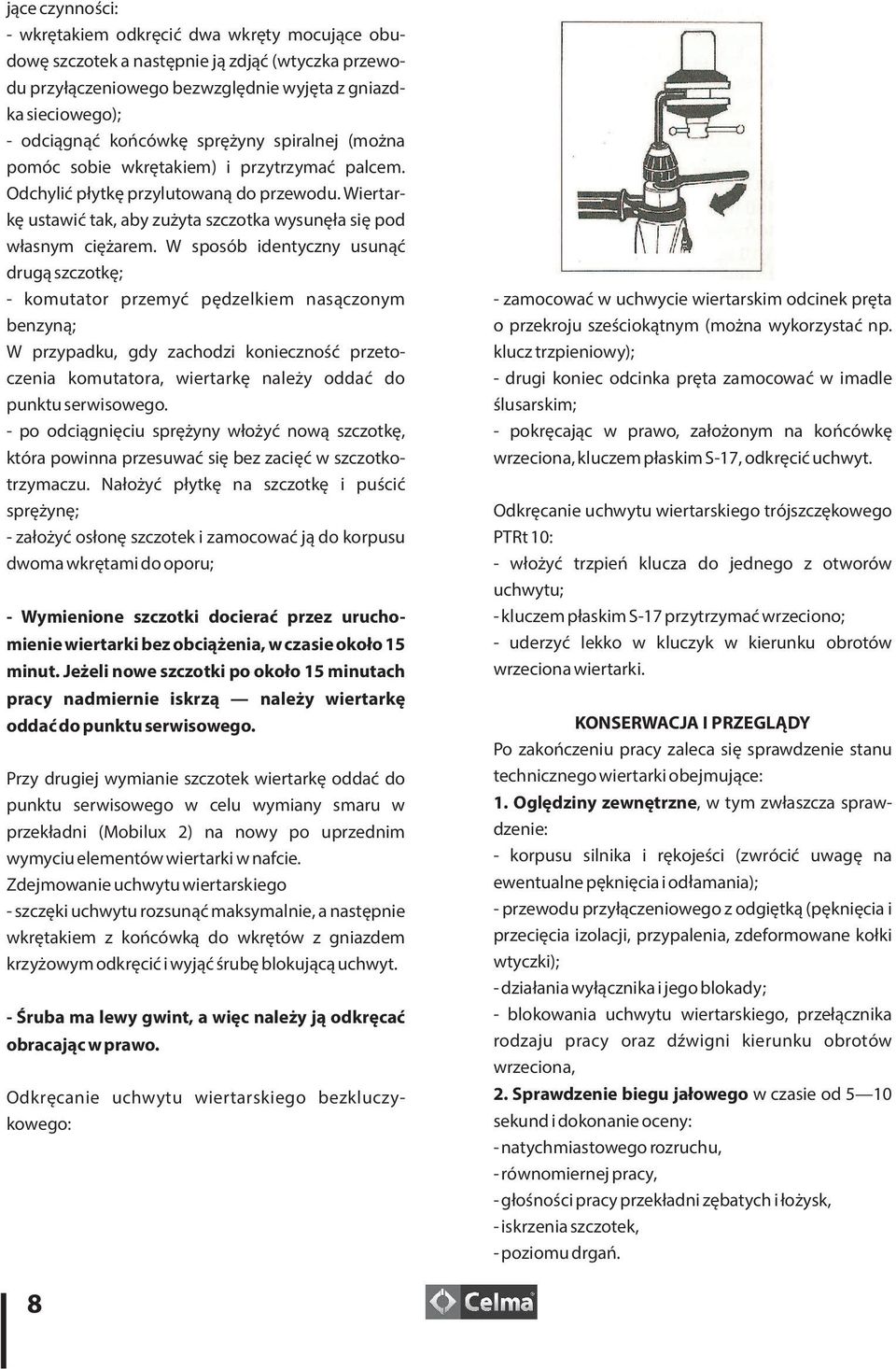 Wiertar- kę ustawić tak, aby zużyta szczotka wysunęła się pod własnym ciężarem.