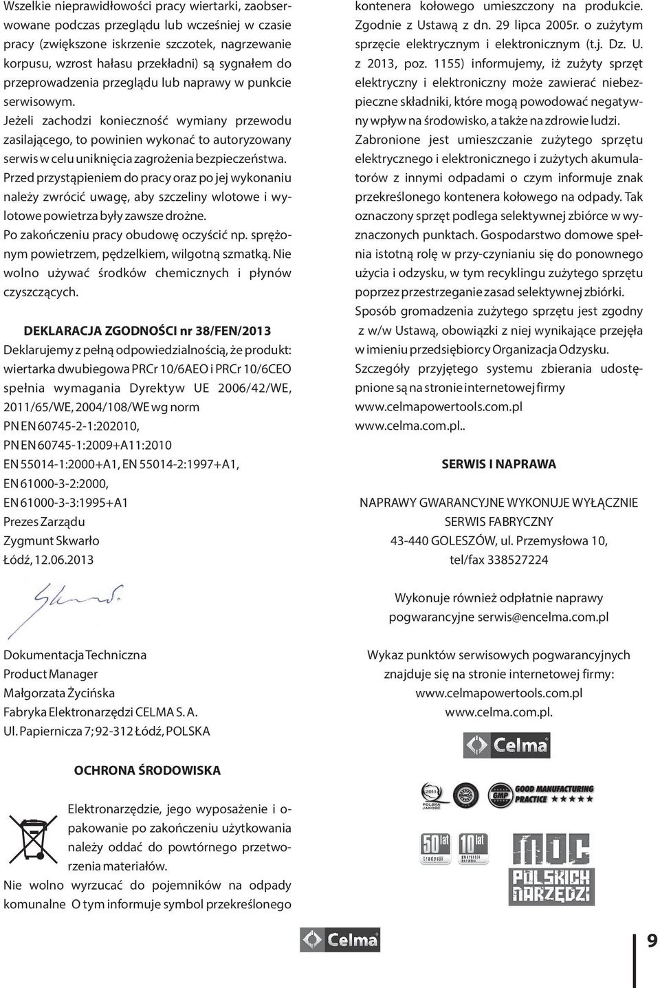 Jeżeli zachodzi konieczność wymiany przewodu zasilającego, to powinien wykonać to autoryzowany serwis w celu uniknięcia zagrożenia bezpieczeństwa.