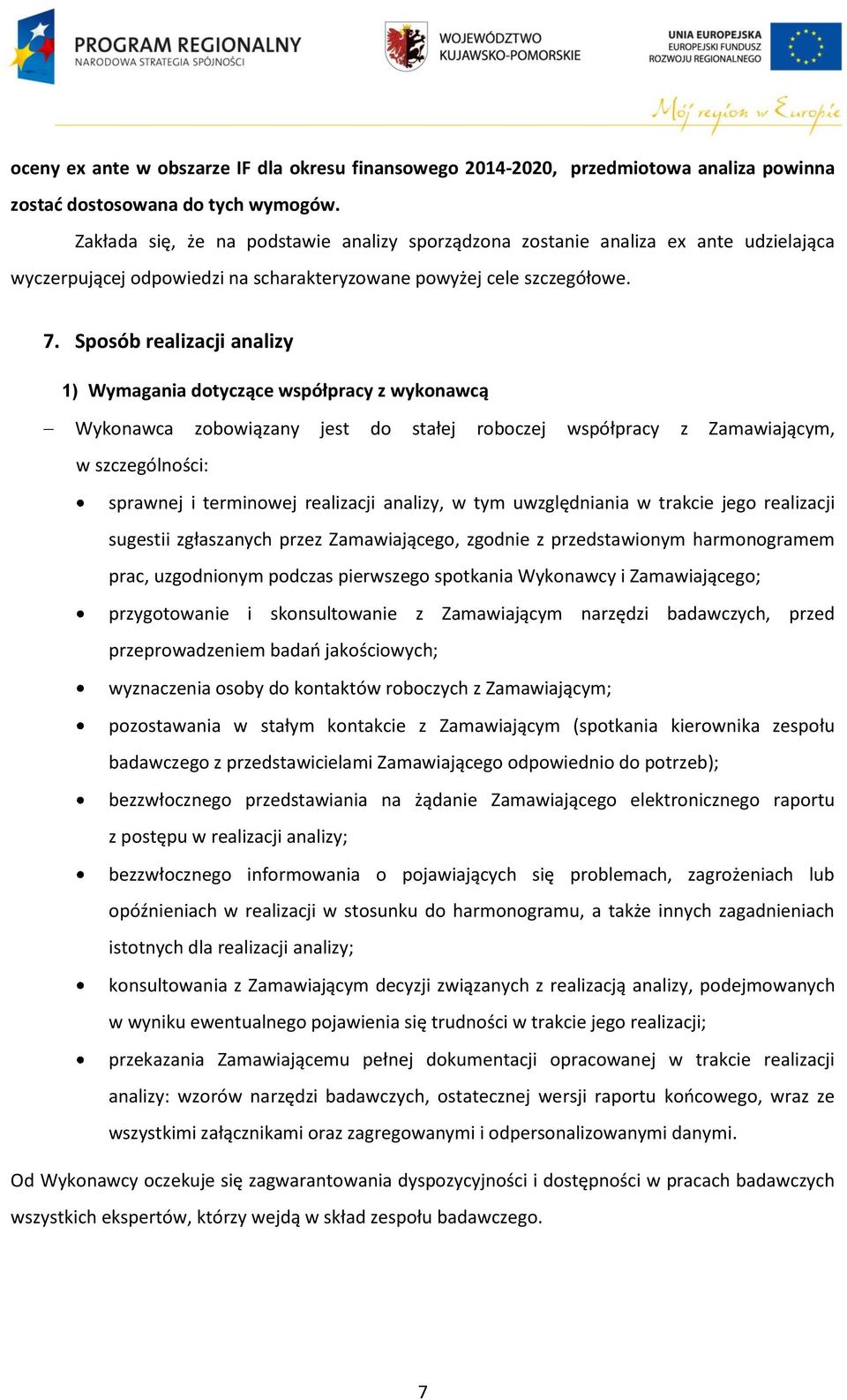 Sposób realizacji analizy 1) Wymagania dotyczące współpracy z wykonawcą Wykonawca zobowiązany jest do stałej roboczej współpracy z Zamawiającym, w szczególności: sprawnej i terminowej realizacji