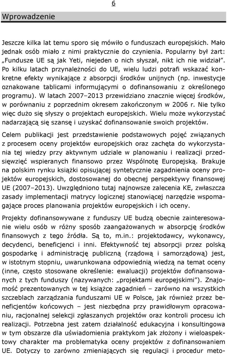 Po kilku latach przynależności do UE, wielu ludzi potrafi wskazać konkretne efekty wynikające z absorpcji środków unijnych (np.