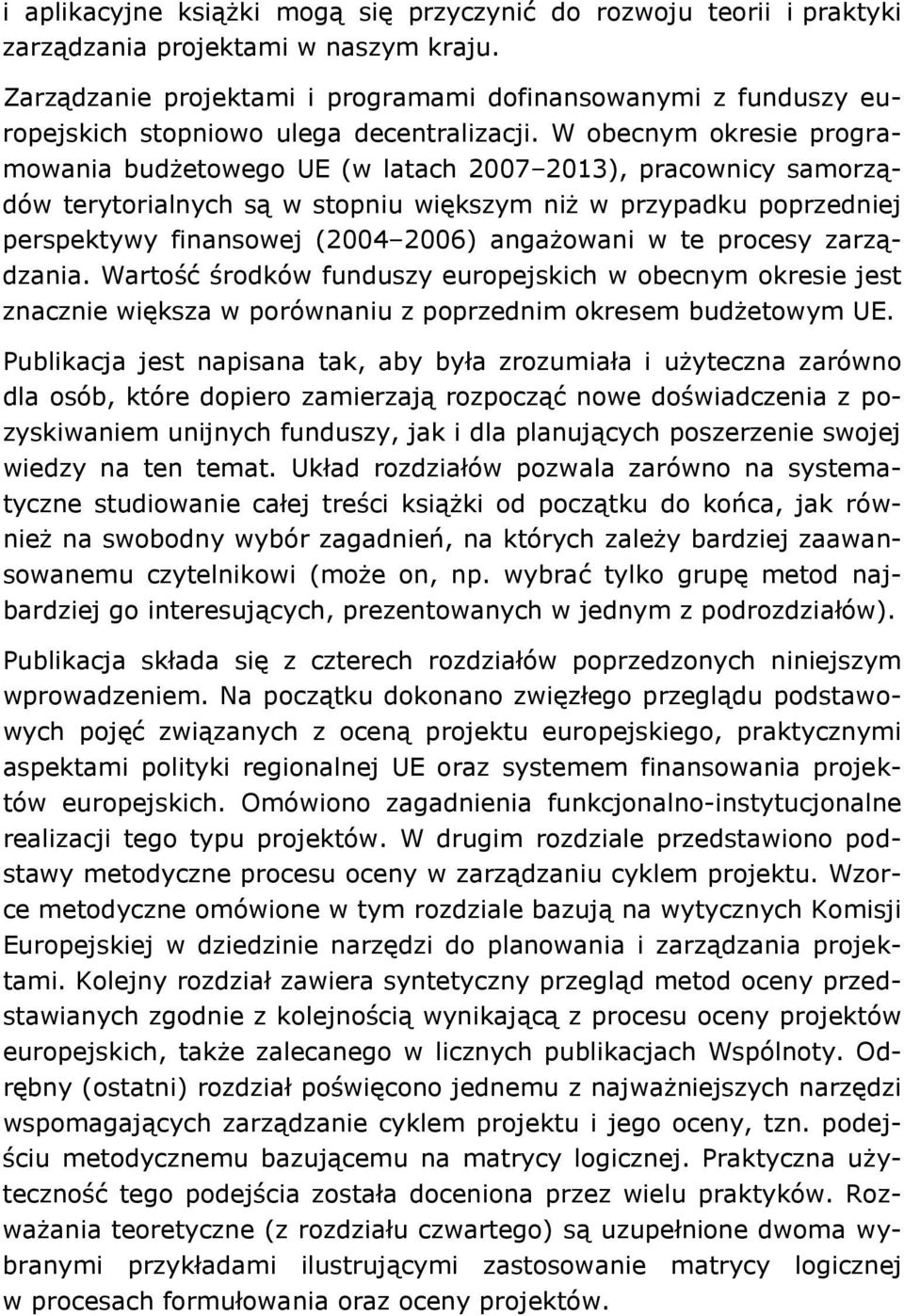 W obecnym okresie programowania budżetowego UE (w latach 2007 2013), pracownicy samorządów terytorialnych są w stopniu większym niż w przypadku poprzedniej perspektywy finansowej (2004 2006)